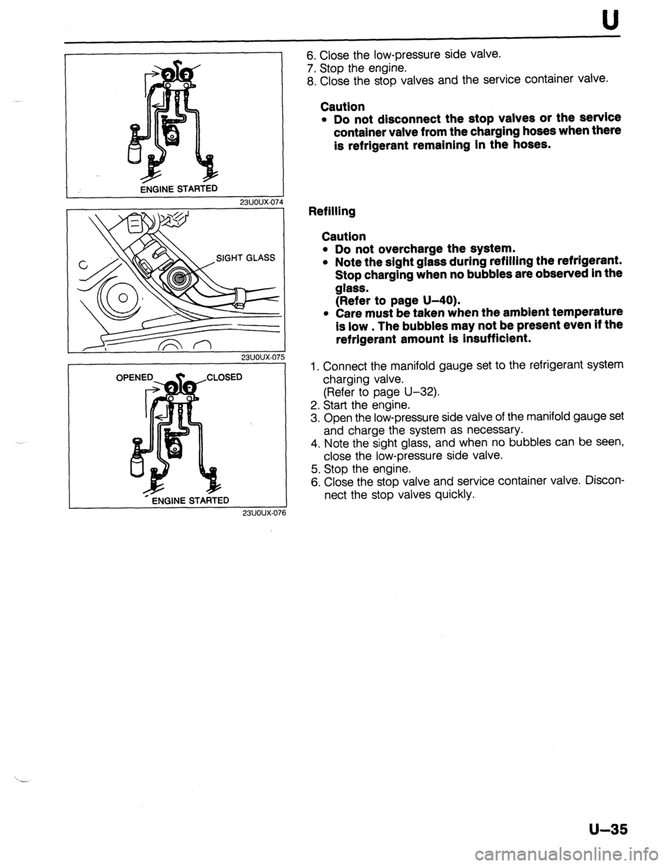 MAZDA 323 1989 Factory Repair Manual U
L
ENGINE STARTED
*-ENGINE STARTED
23UOUX.071
6. Close the low-pressure side valve.
7. Stop the engine.
8. Close the stop valves and the service container valve.
Caution
l Do not disconnect MAZDA 323 1989 Factory Repair Manual U
L
ENGINE STARTED
*-ENGINE STARTED
23UOUX.071
6. Close the low-pressure side valve.
7. Stop the engine.
8. Close the stop valves and the service container valve.
Caution
l Do not disconnect