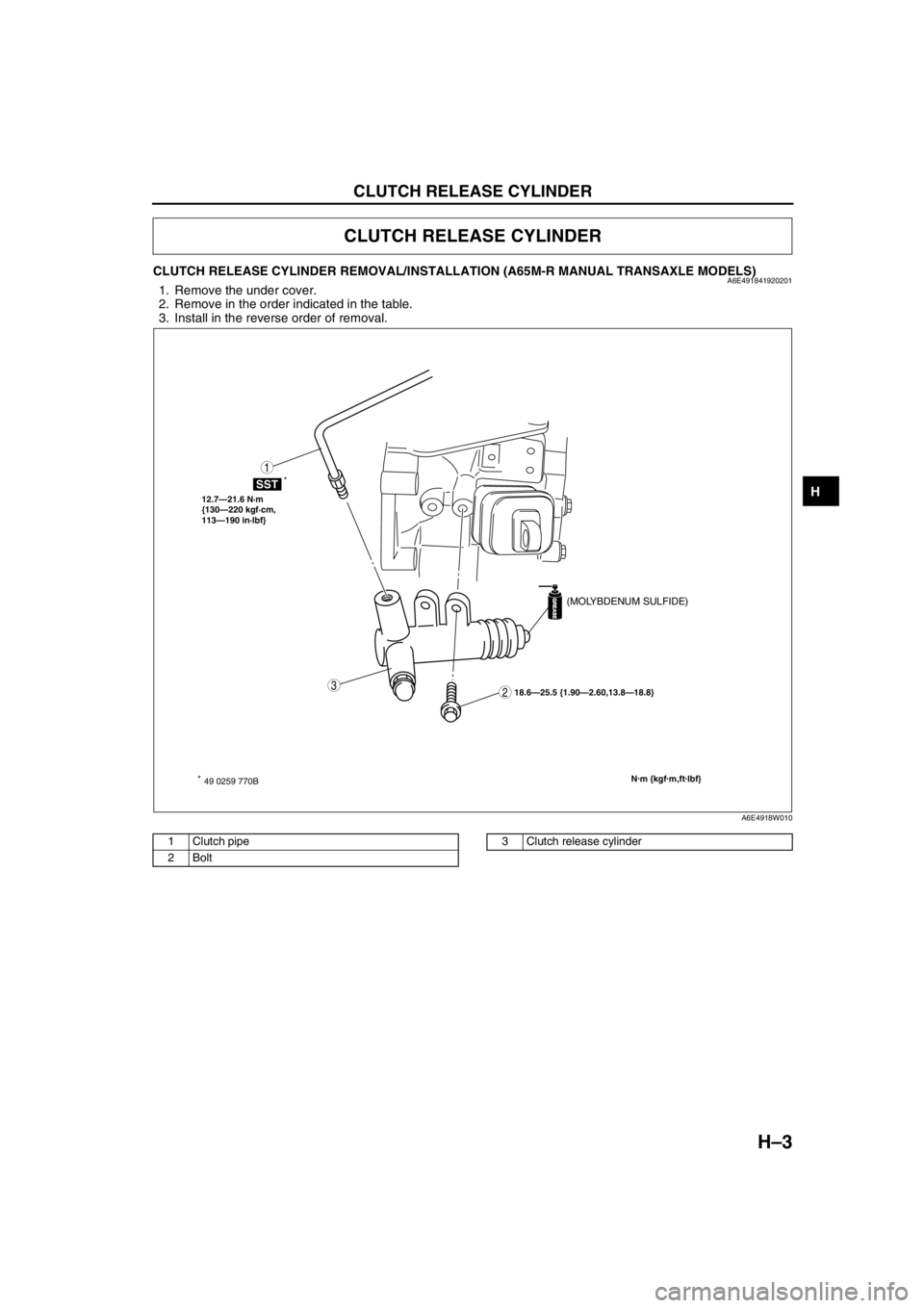 MAZDA 6 2002  Workshop Manual Suplement CLUTCH RELEASE CYLINDER 
H–3
H
CLUTCH RELEASE CYLINDER REMOVAL/INSTALLATION (A65M-R MANUAL TRANSAXLE MODELS)A6E4918419202011. Remove the under cover.
2. Remove in the order indicated in the table.
3
