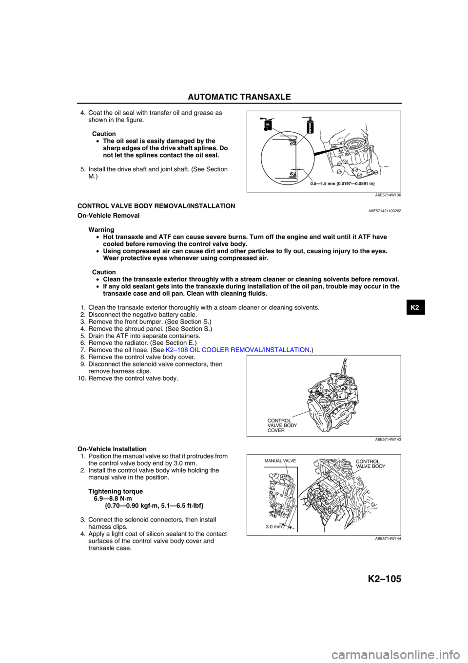 MAZDA 6 2002 Workshop Manual Suplement AUTOMATIC TRANSAXLE
K2–105
K2
4. Coat the oil seal with transfer oil and grease as
shown in the figure.
Caution
•The oil seal is easily damaged by the
sharp edges of the drive shaft splines. Do MAZDA 6 2002 Workshop Manual Suplement AUTOMATIC TRANSAXLE
K2–105
K2
4. Coat the oil seal with transfer oil and grease as
shown in the figure.
Caution
•The oil seal is easily damaged by the
sharp edges of the drive shaft splines. Do