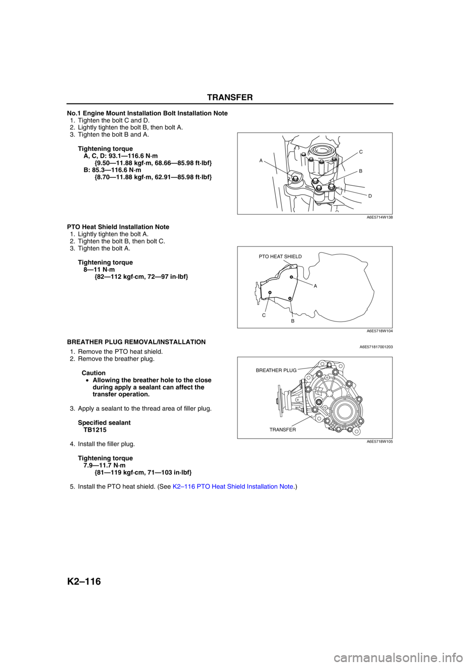 MAZDA 6 2002 Workshop Manual Suplement K2–116
TRANSFER
No.1 Engine Mount Installation Bolt Installation Note
1. Tighten the bolt C and D.
2. Lightly tighten the bolt B, then bolt A.
3. Tighten the bolt B and A.
Tightening torque
A, C, D MAZDA 6 2002 Workshop Manual Suplement K2–116
TRANSFER
No.1 Engine Mount Installation Bolt Installation Note
1. Tighten the bolt C and D.
2. Lightly tighten the bolt B, then bolt A.
3. Tighten the bolt B and A.
Tightening torque
A, C, D