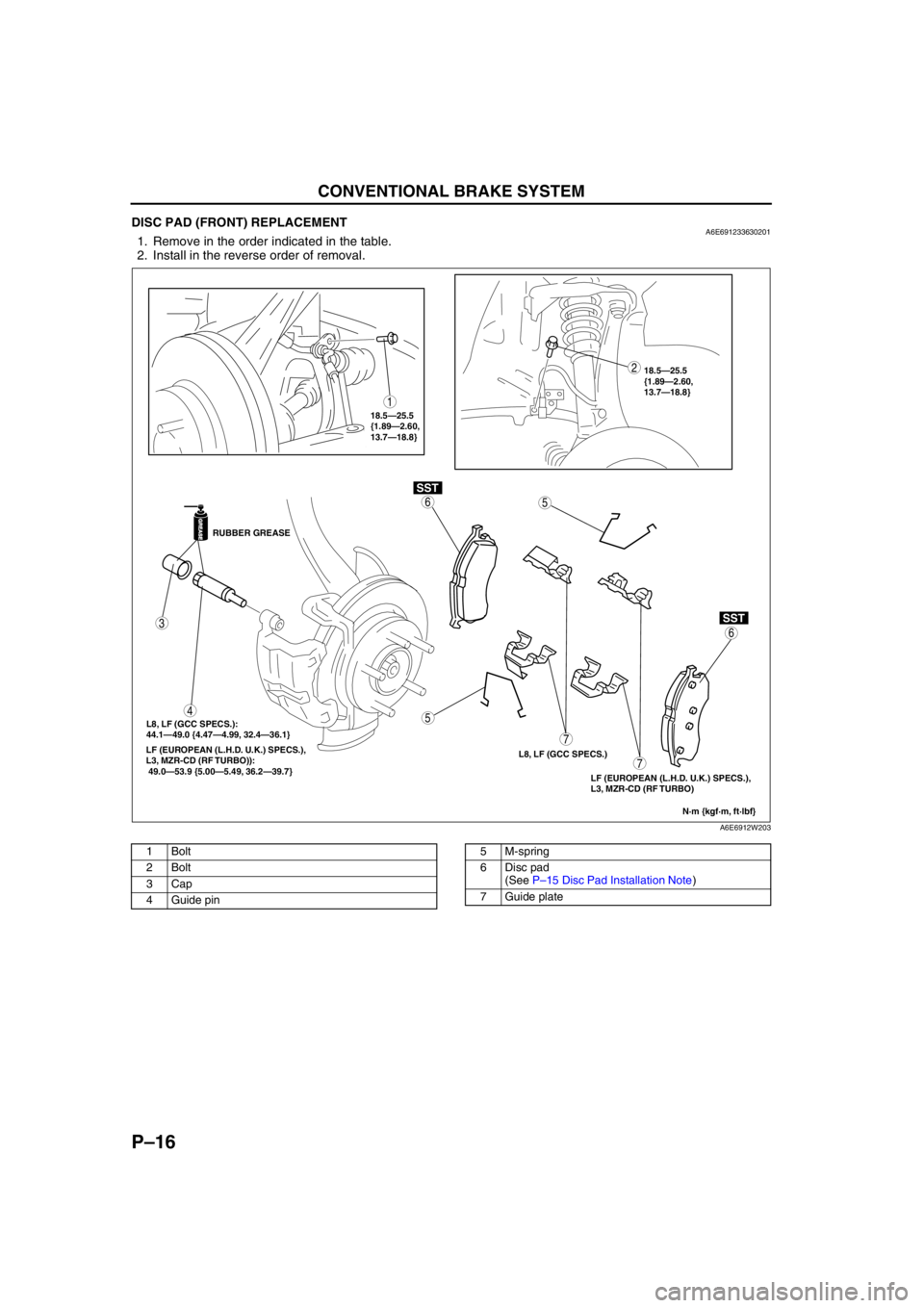 MAZDA 6 2002  Workshop Manual Suplement P–16
CONVENTIONAL BRAKE SYSTEM 
DISC PAD (FRONT) REPLACEMENTA6E6912336302011. Remove in the order indicated in the table.
2. Install in the reverse order of removal.
.
End Of Sie
7
7
5
54
3
1
2
6
SS