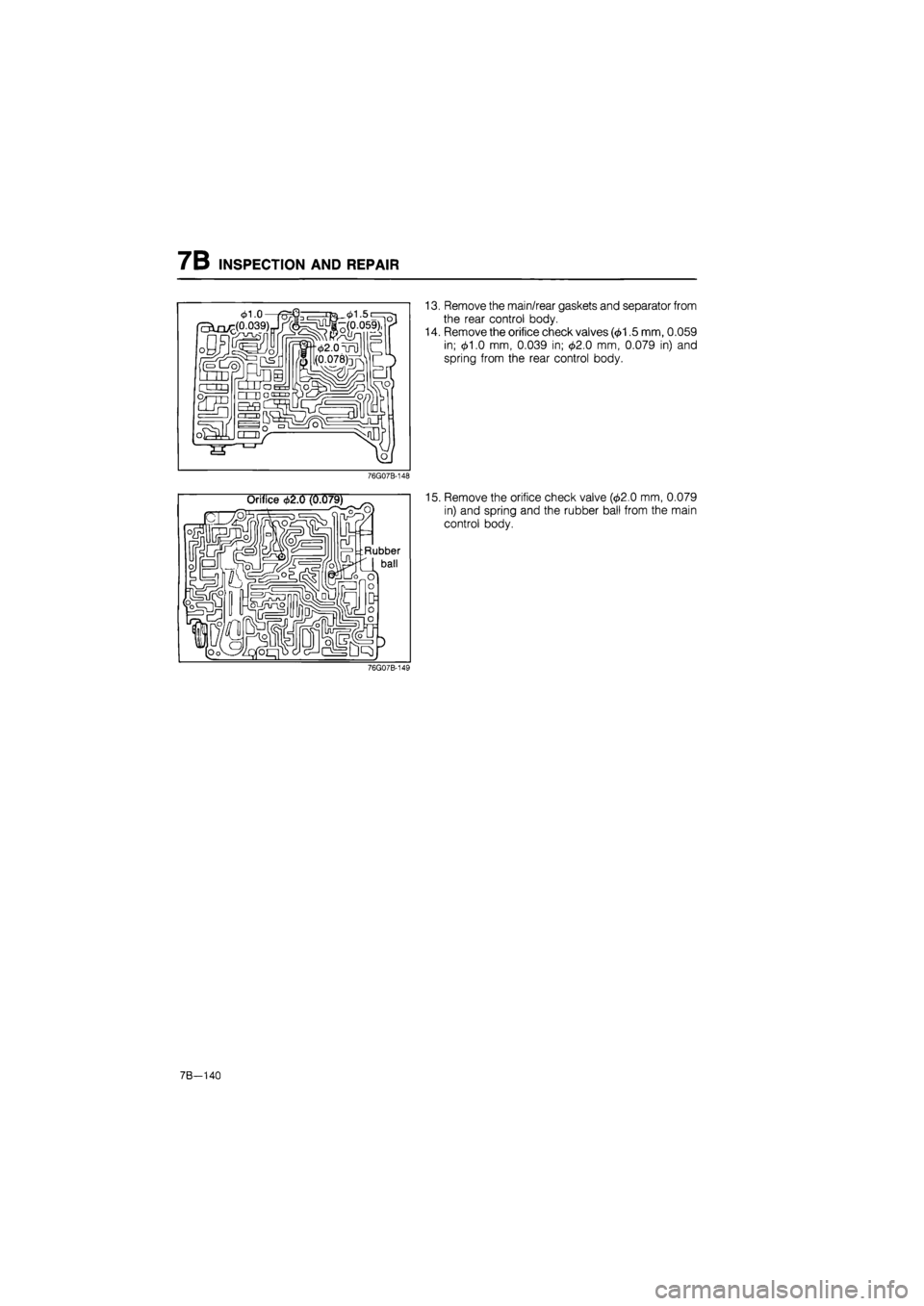MAZDA 626 1987  Workshop Manual 
7B INSPECTION AND REPAIR 
13. Remove the main/rear gaskets and separator from 
the rear control body. 
14. Remove the orifice check valves (01.5 mm, 0.059 
in; 01.0 mm, 0.039 in; 02.0 mm, 0.079 in) a