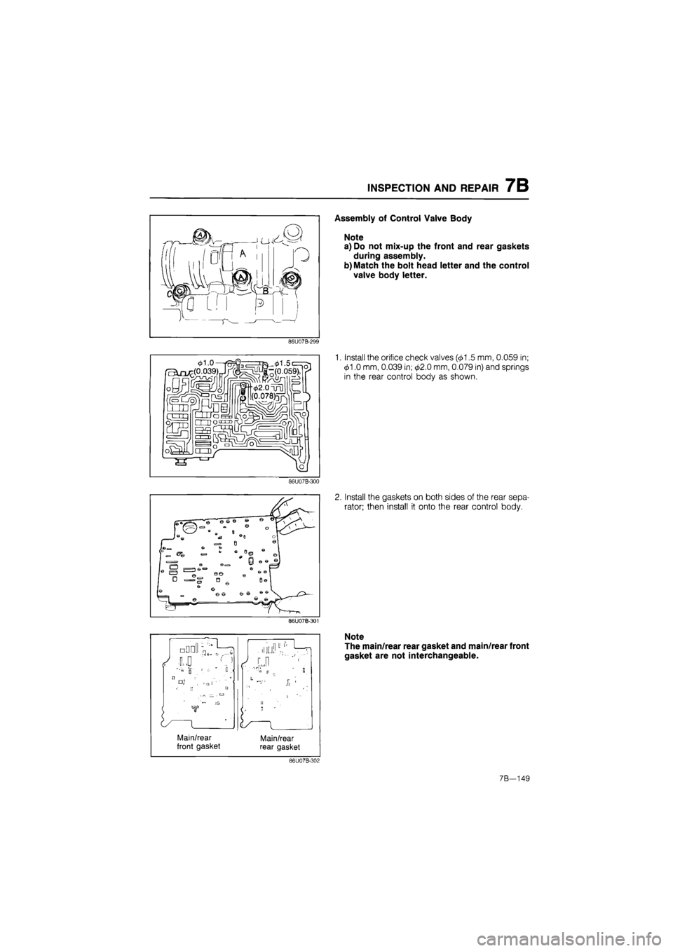 MAZDA 626 1987  Workshop Manual 
INSPECTION AND REPAIR 7B 
Assembly of Control Valve Body 
Note 
a) Do not mix-up the front and rear gaskets 
during assembly. 
b) Match the bolt head letter and the control 
valve body letter. 
86U07