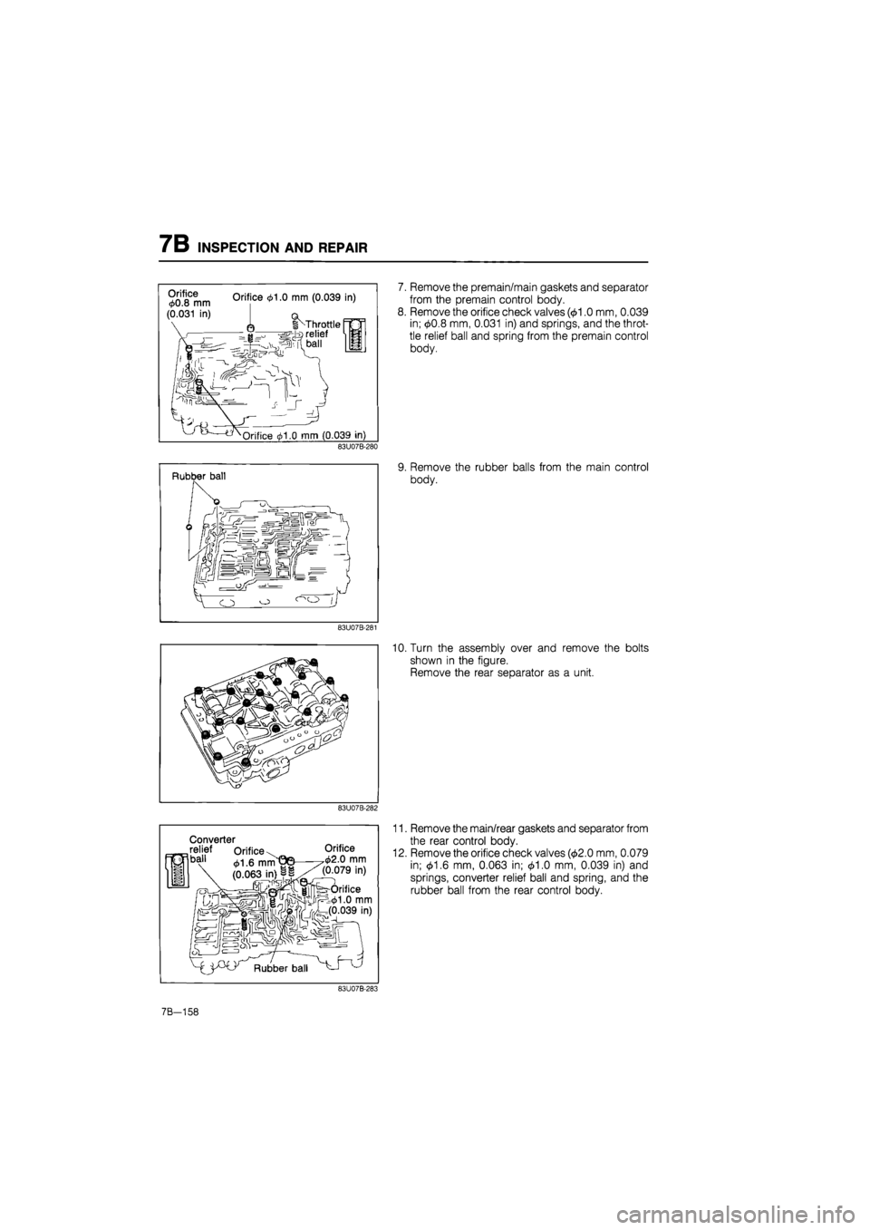 MAZDA 626 1987  Workshop Manual 
7B INSPECTION AND REPAIR 
?08Cmm 0rifice 0 mm (0039 in) 
(0.031 in)  

£
 i x 
Orifice 01.0 mm (0.039 in) 83U07B-280 
Rubber ball 
7. Remove the premain/main gaskets and separator 
from the premain