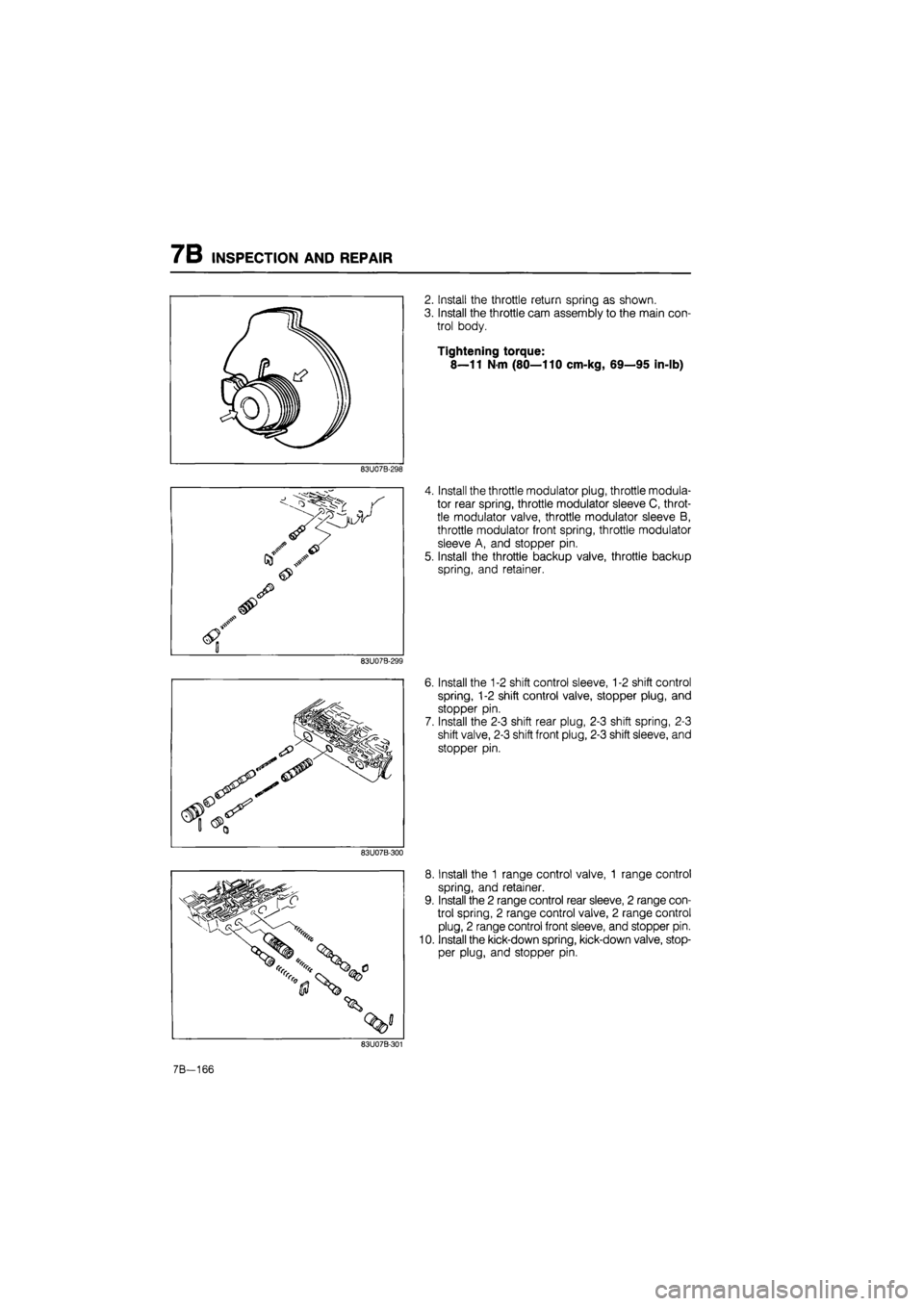MAZDA 626 1987 Workshop Manual
7B INSPECTION AND REPAIR
2. Install the throttle return spring as shown.
3. Install the throttle cam assembly to the main con-
trol body.
Tightening torque:
8—11 N-m (80—110 cm-kg, 69—95 in MAZDA 626 1987 Workshop Manual
7B INSPECTION AND REPAIR
2. Install the throttle return spring as shown.
3. Install the throttle cam assembly to the main con-
trol body.
Tightening torque:
8—11 N-m (80—110 cm-kg, 69—95 in
