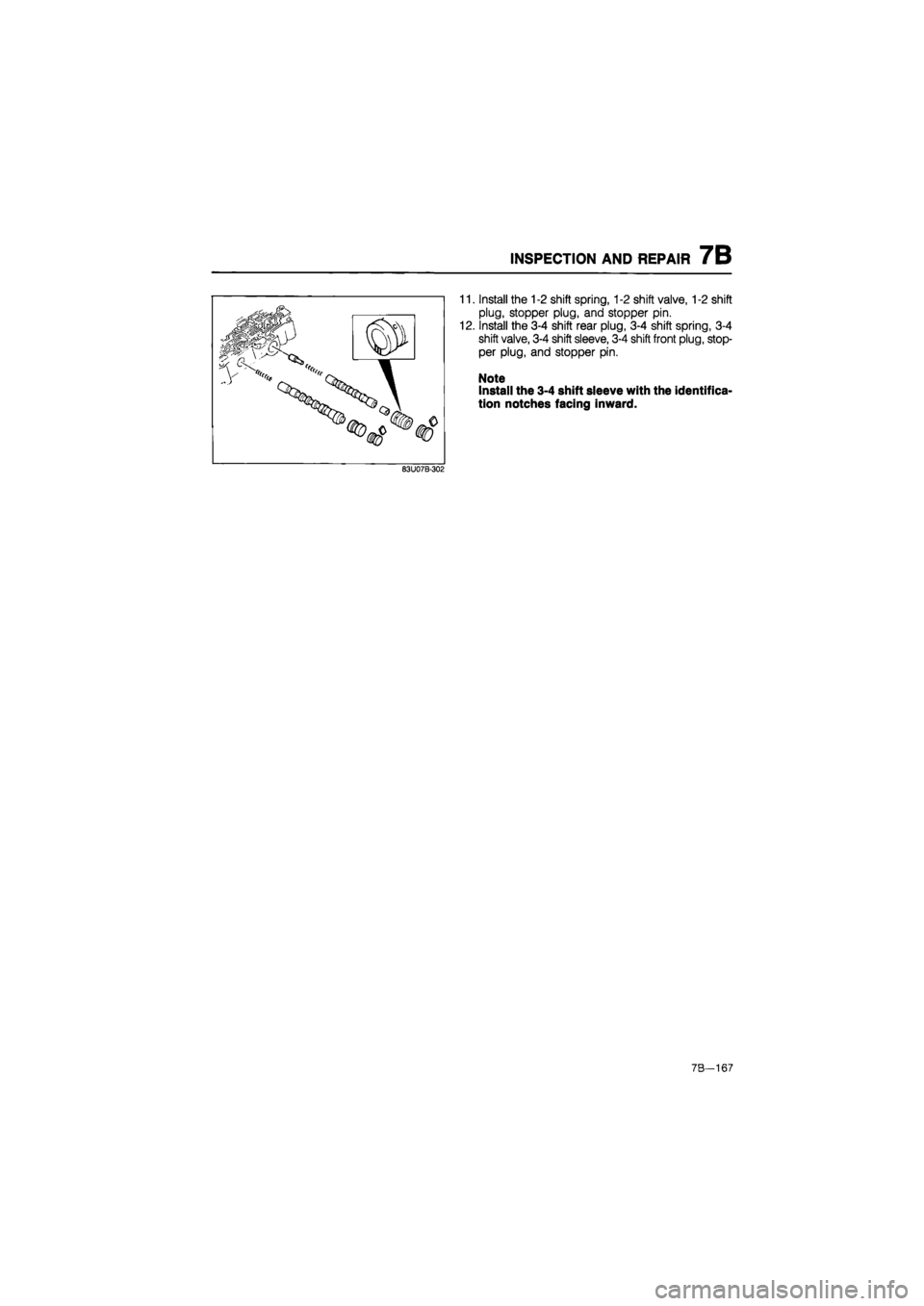 MAZDA 626 1987  Workshop Manual 
INSPECTION AND REPAIR 7B 
11. Install the 1-2 shift spring, 1-2 shift valve, 1-2 shift 
plug, stopper plug, and stopper pin. 
12. Install the 3-4 shift rear plug, 3-4 shift spring, 3-4 
shift valve, 