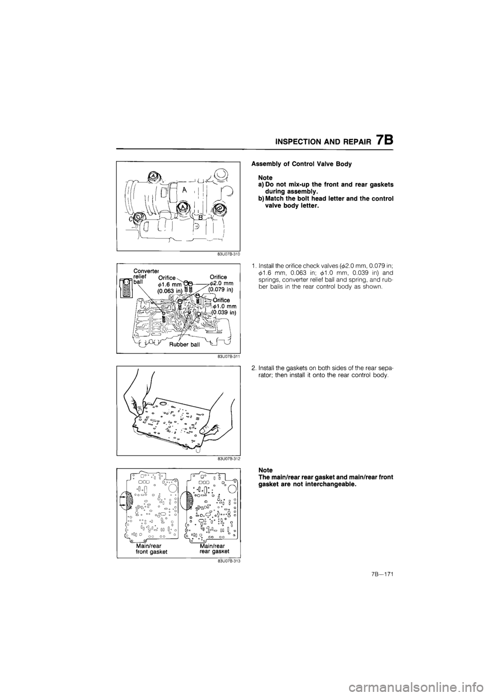 MAZDA 626 1987  Workshop Manual 
INSPECTION AND REPAIR 7B 
Assembly of Control Valve Body 
Note 
a) Do not mix-up the front and rear gaskets 
during assembly. 
b) Match the bolt head letter and the control 
valve body letter. 
83U07