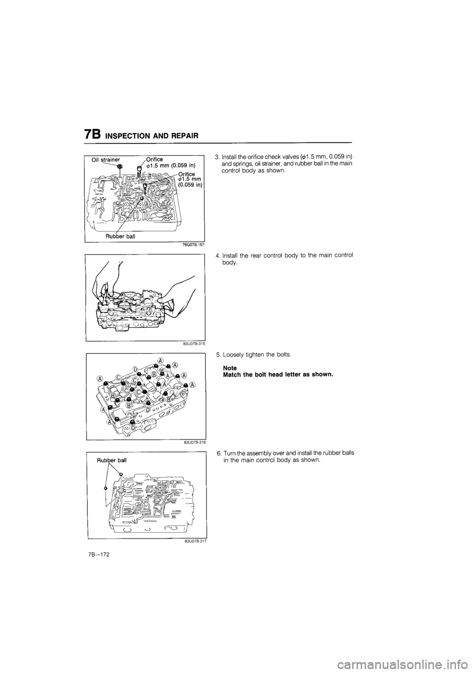 MAZDA 626 1987  Workshop Manual 
7B INSPECTION AND REPAIR 
Oil strainer micuiici /^j in Orifice 
5 mm (0.059 in) 
Orifice 01.5 mm (0.059 in) 
Rubber ball 
3. Install the orifice check valves (01.5 mm, 0.059 in) 
and springs, oil str