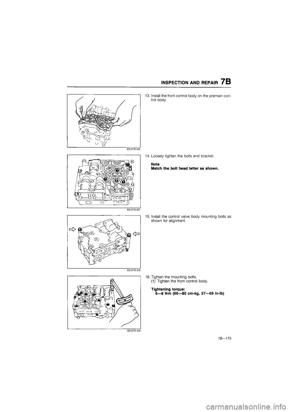 MAZDA 626 1987  Workshop Manual 
INSPECTION AND REPAIR 7B 
83U07B-326 
83U07B-327 
83U07B-328 
O O CD O C"~> 
\<~>C~>
 ">0 

13. Install the front control body on the premain con-
trol body. 
14. Loosely tighten the bolts and bracke
