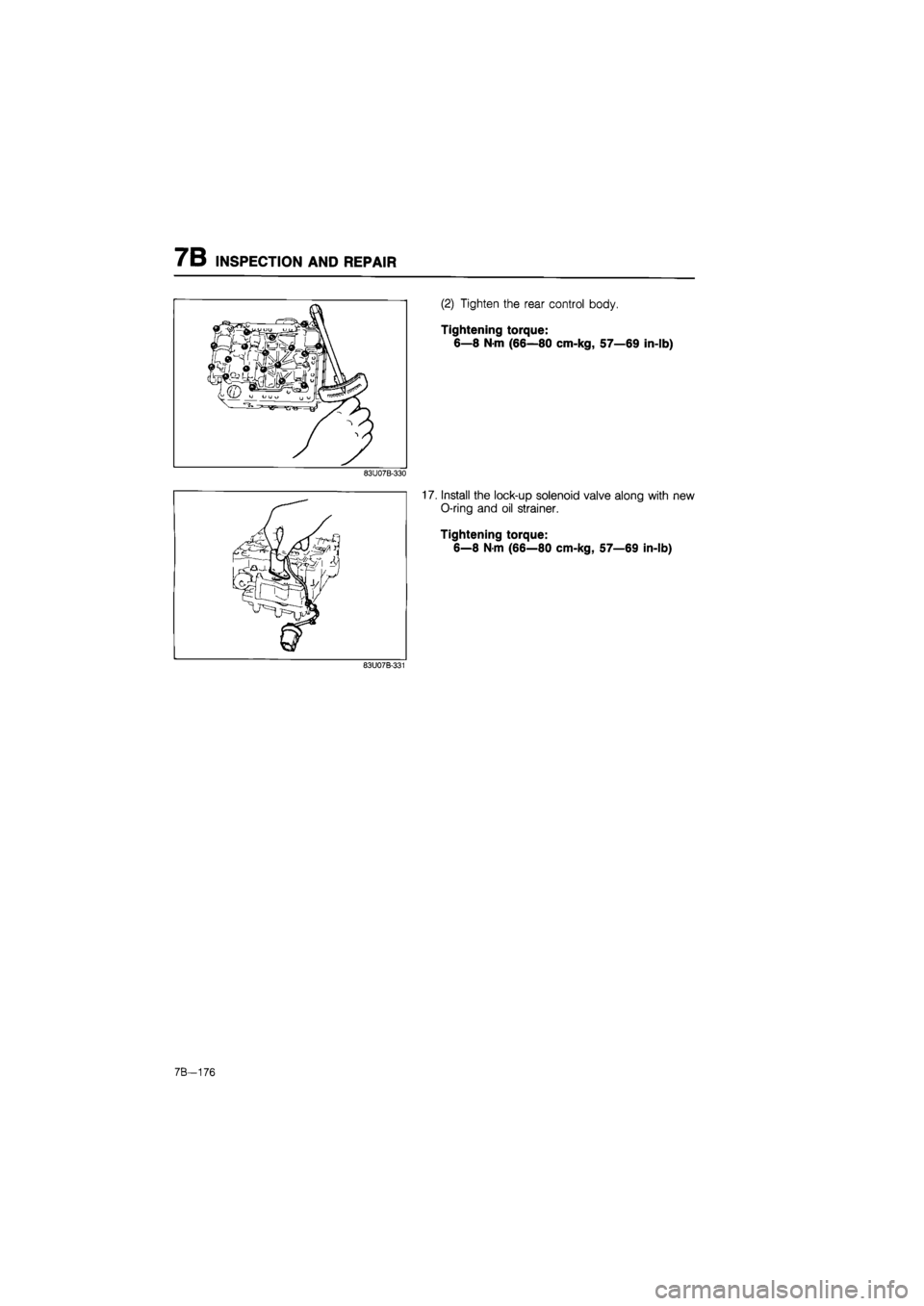 MAZDA 626 1987  Workshop Manual 
7B INSPECTION AND REPAIR 
(2) Tighten the rear control body. 
Tightening torque: 
6—8 N-m (66—80 cm-kg, 57—69 in-lb) 
17. Install the lock-up solenoid valve along with new 
O-ring and oil strai