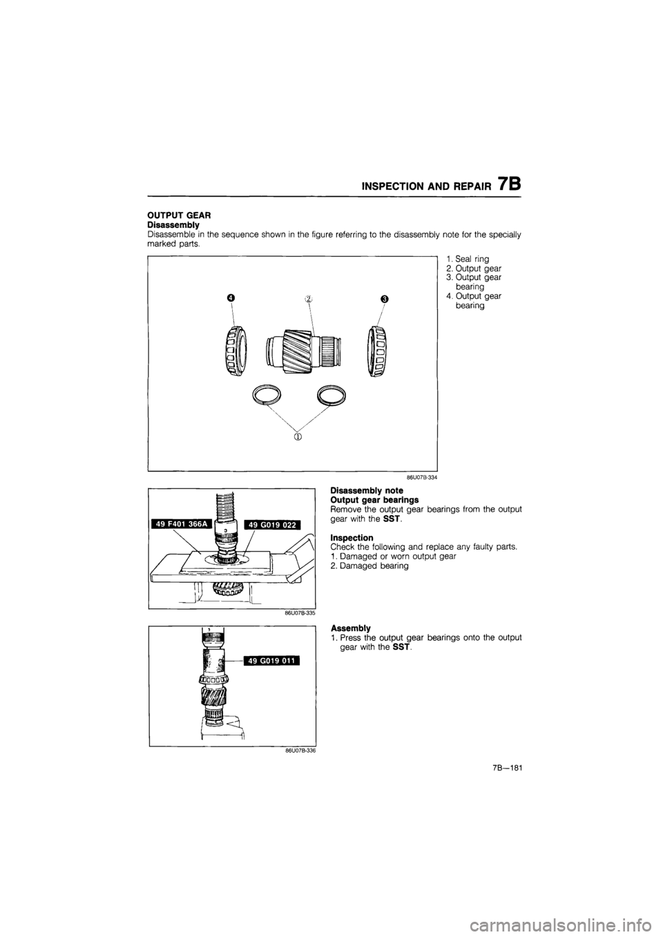MAZDA 626 1987  Workshop Manual 
INSPECTION AND REPAIR 7B 
OUTPUT GEAR 
Disassembly 
Disassemble in the sequence shown in the figure referring to the disassembly note for the specially 
marked parts. 
1. Seal ring 
2. Output gear 
3