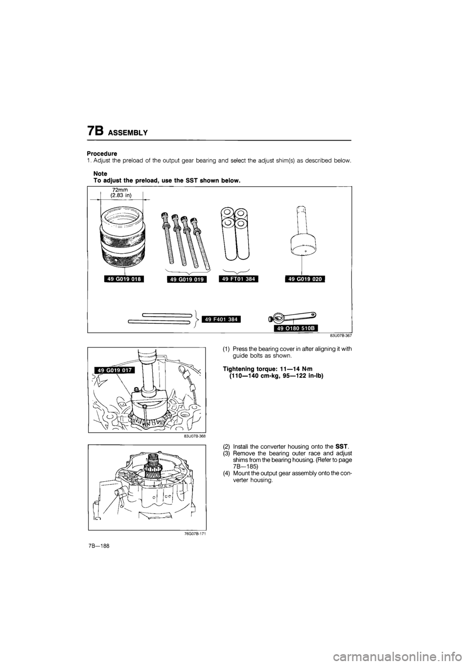 MAZDA 626 1987  Workshop Manual 
7B ASSEMBLY 
Procedure 
1. Adjust the preload of the output gear bearing and select the adjust shim(s) as described below. 
Note To adjust the preload, use the SST shown below. 
83U07B-367 
83U07B-36