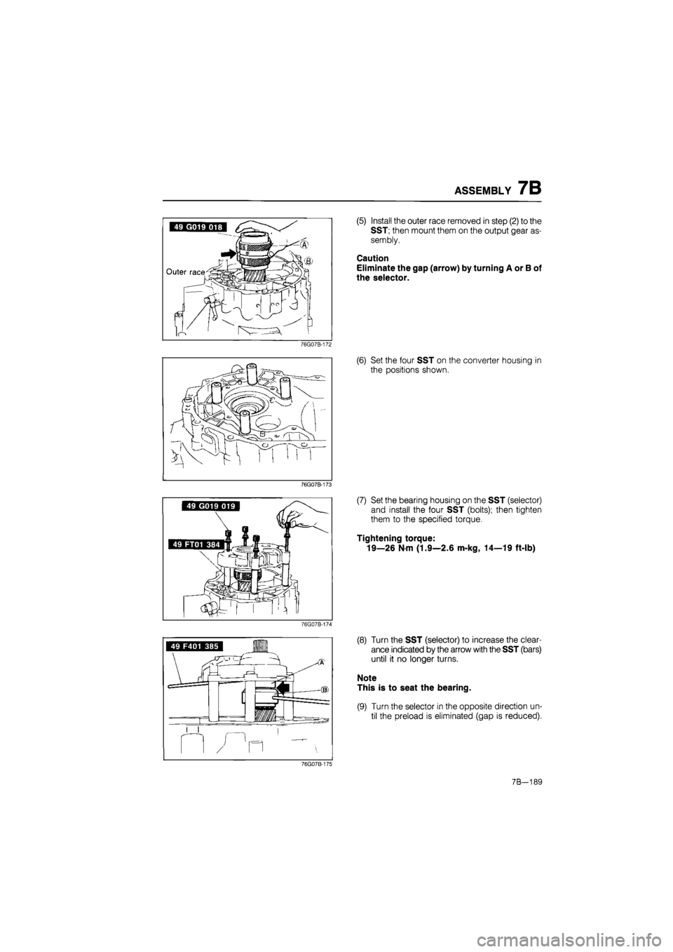 MAZDA 626 1987  Workshop Manual 
ASSEMBLY 7B 
(5) Install the outer race removed in step (2) to the 
SST; then mount them on the output gear as-
sembly. 
Caution 
Eliminate the gap (arrow) by turning A or B of 
the selector. 
76G07B