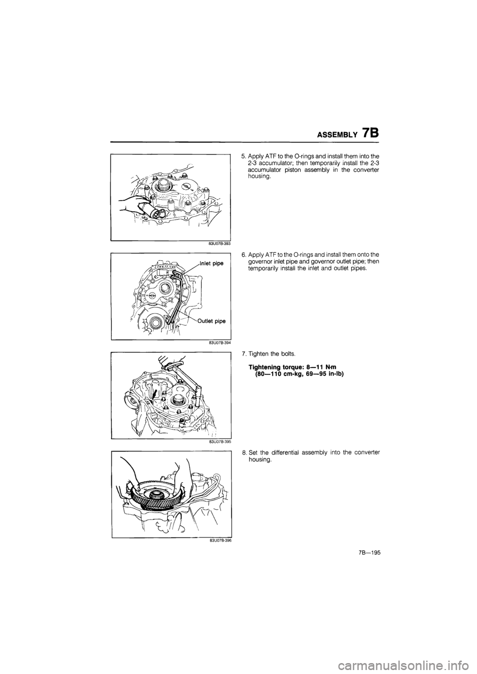 MAZDA 626 1987  Workshop Manual 
ASSEMBLY 7B 
83U07B-393 
Inlet pipe 
Outlet pipe 
83U07B-394 
83U07B-395 
5. Apply ATF to the O-rings and install them into the 
2-3 accumulator; then temporarily install the 2-3 
accumulator piston 