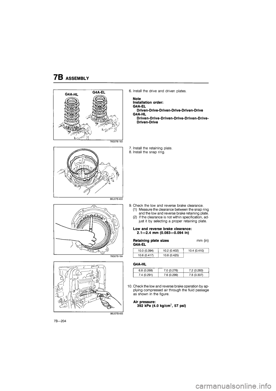MAZDA 626 1987  Workshop Manual 
7B ASSEMBLY 
6. Install the drive and driven plates. 
Note 
Installation order: 
G4A-EL 
Driven-Drive-Driven-Drive-Driven-Drive 
G4A-HL 
Driven-Drive-Driven-Drive-Driven-Drive-
D riven-Drive 
76G07B-