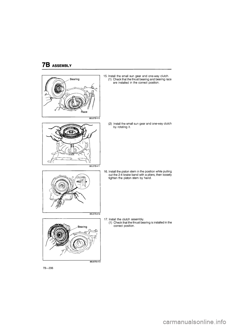 MAZDA 626 1987  Workshop Manual 
7B ASSEMBLY 
86U07B-410 
86U07B-411 
86U07B-412 
15. Install the small sun gear and one-way clutch. 
(1) Check that the thrust bearing and bearing race 
are installed in the correct position. 
(2) In