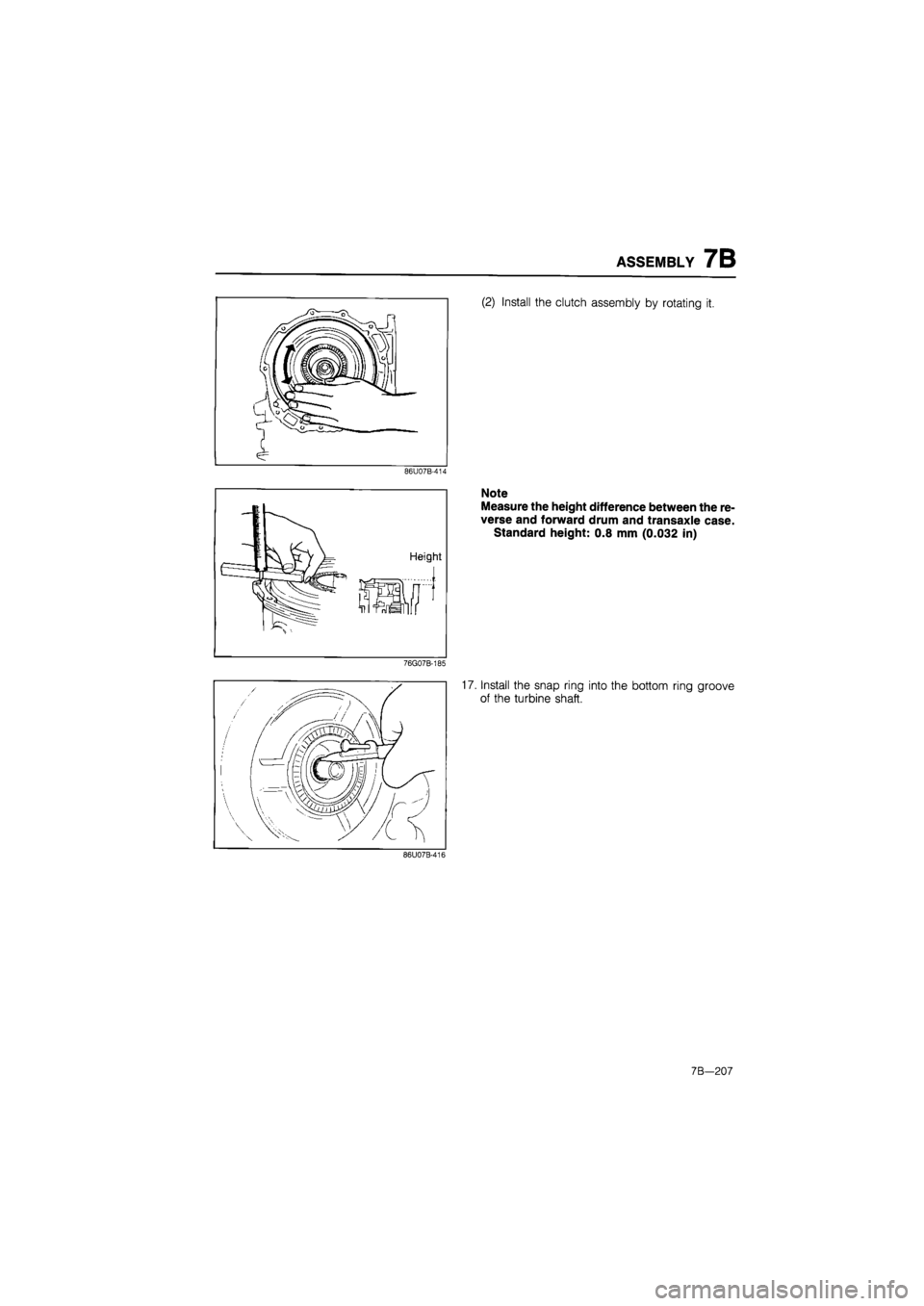 MAZDA 626 1987  Workshop Manual 
ASSEMBLY 7B 
(2) Install the clutch assembly by rotating it. 
86U07B-414 
Note 
Measure the height difference between the re-
verse and forward drum and transaxle case. 
Standard height: 0.8 mm (0.03