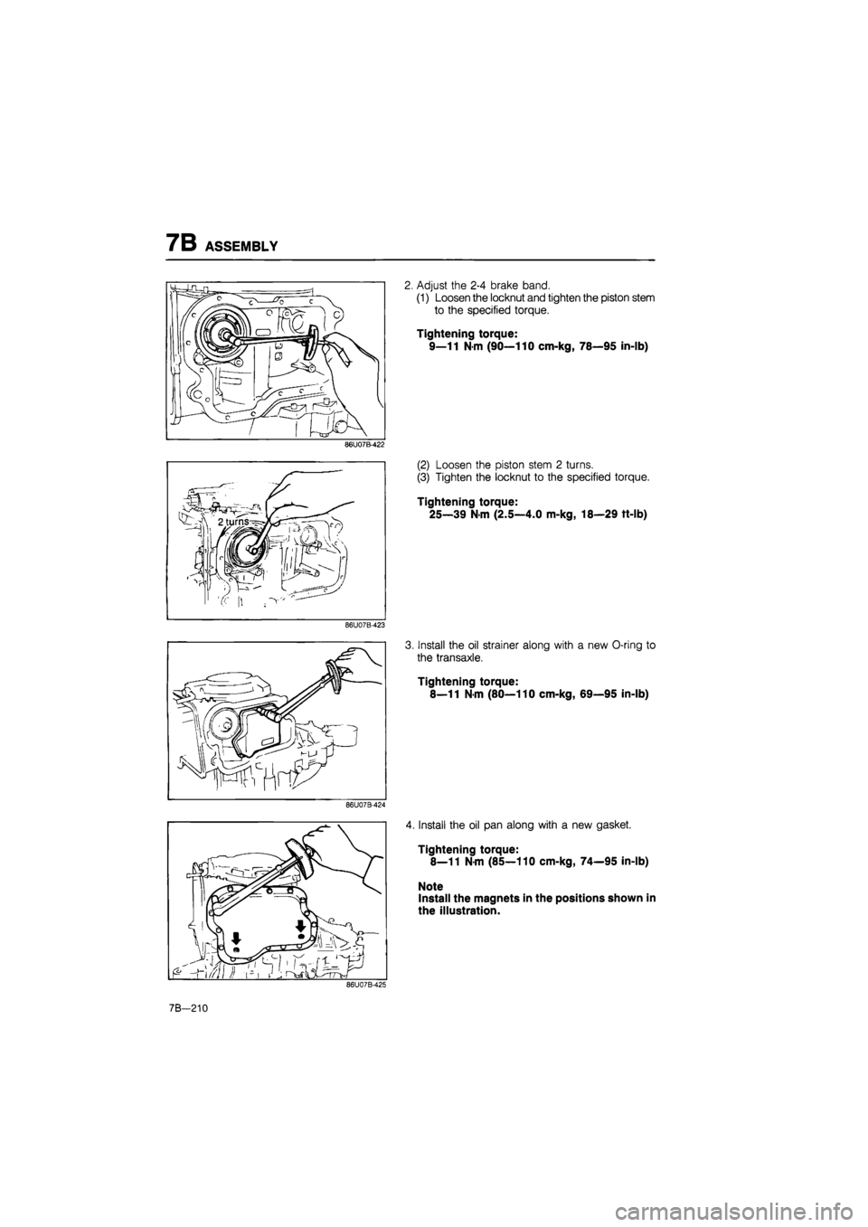 MAZDA 626 1987  Workshop Manual 
7B ASSEMBLY 
2. Adjust the 2-4 brake band. 
(1) Loosen the locknut and tighten the piston stem 
to the specified torque. 
Tightening torque: 
9—11
 N
 m (90—110 cm-kg, 78—95 in-lb) 
86U07B-422 