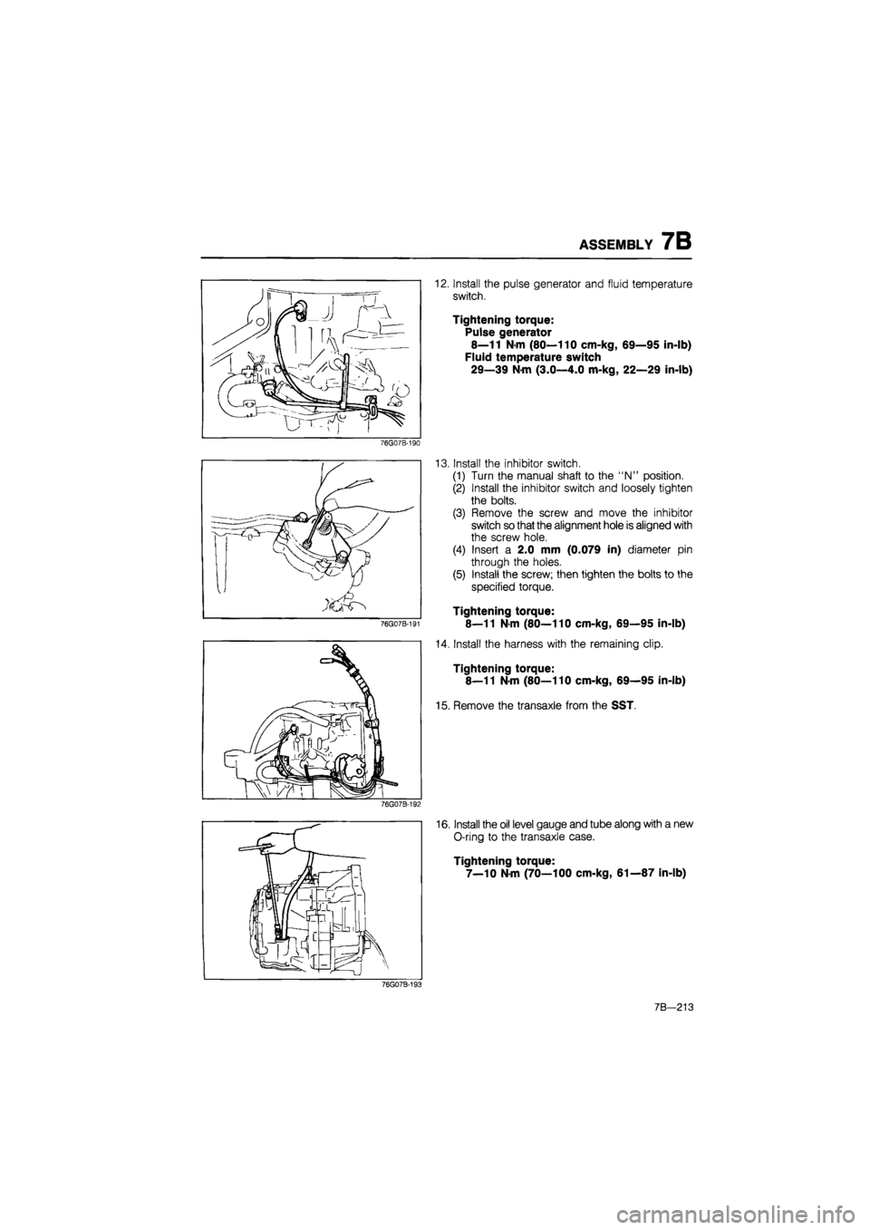 MAZDA 626 1987 Workshop Manual
ASSEMBLY 7B
12. Install the pulse generator and fluid temperature
switch.
Tightening torque:
Pulse generator
8—11 N-m (80—110 cm-kg, 69—95 in-lb)
Fluid temperature switch
29—39 N-m (3. MAZDA 626 1987 Workshop Manual
ASSEMBLY 7B
12. Install the pulse generator and fluid temperature
switch.
Tightening torque:
Pulse generator
8—11 N-m (80—110 cm-kg, 69—95 in-lb)
Fluid temperature switch
29—39 N-m (3.