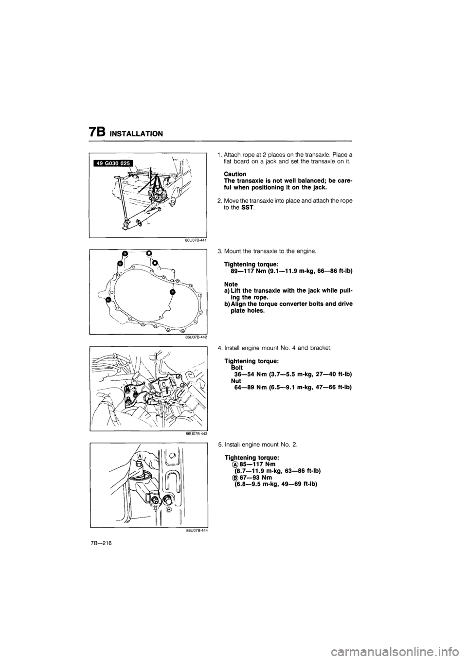 MAZDA 626 1987  Workshop Manual 
7B INSTALLATION 
1. Attach rope at 2 places on the transaxle. Place a 
flat board on a jack and set the transaxle on it. 
Caution 
The transaxle is not well balanced; be care-
ful when positioning it
