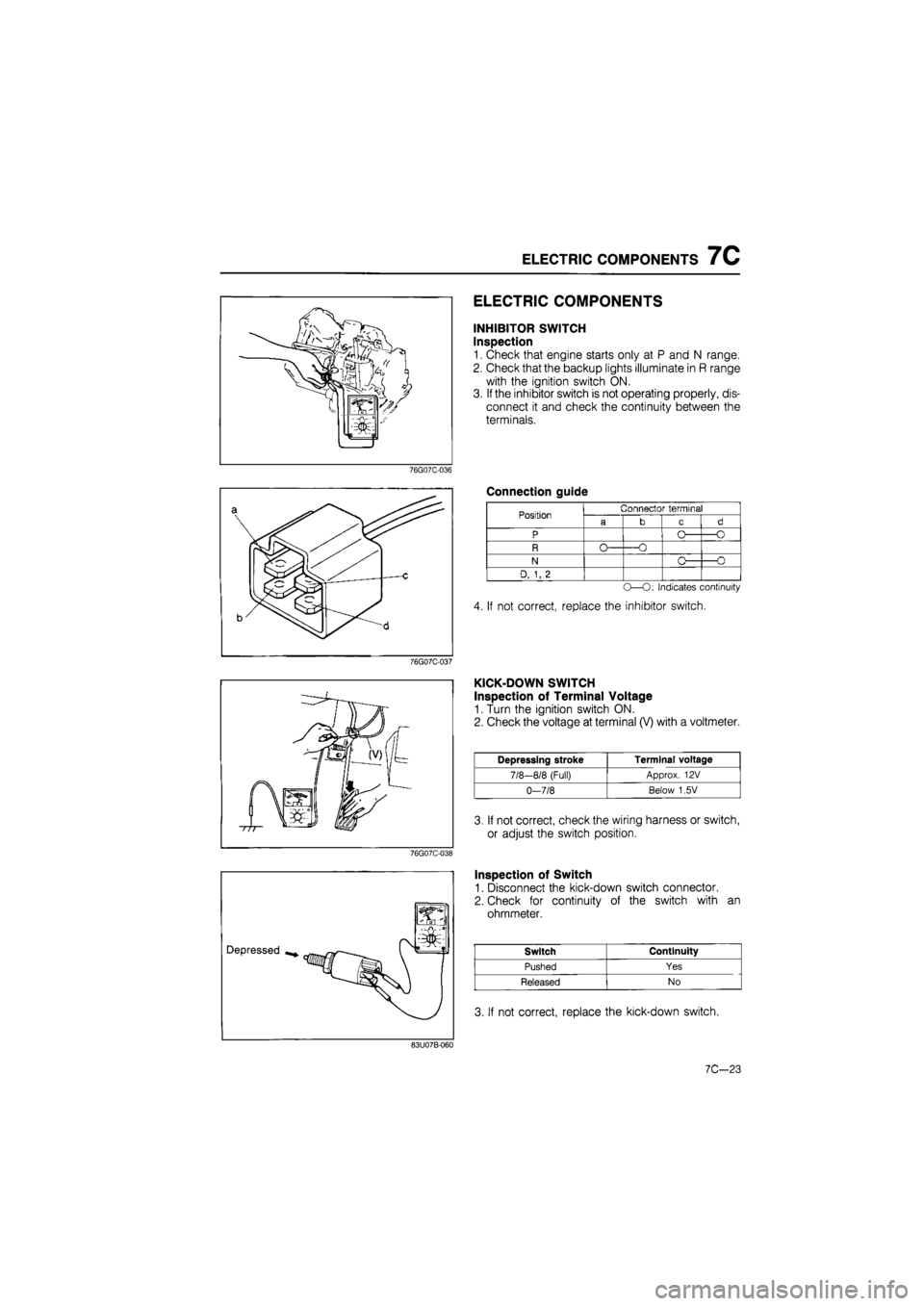MAZDA 626 1987 Workshop Manual
ELECTRIC COMPONENTS 7C
76G07C-036
76G07C-037
76G07C-038
ELECTRIC COMPONENTS
INHIBITOR SWITCH
Inspection
1. Check that engine starts only at P and N range.
2. Check that the backup lights illu MAZDA 626 1987 Workshop Manual
ELECTRIC COMPONENTS 7C
76G07C-036
76G07C-037
76G07C-038
ELECTRIC COMPONENTS
INHIBITOR SWITCH
Inspection
1. Check that engine starts only at P and N range.
2. Check that the backup lights illu