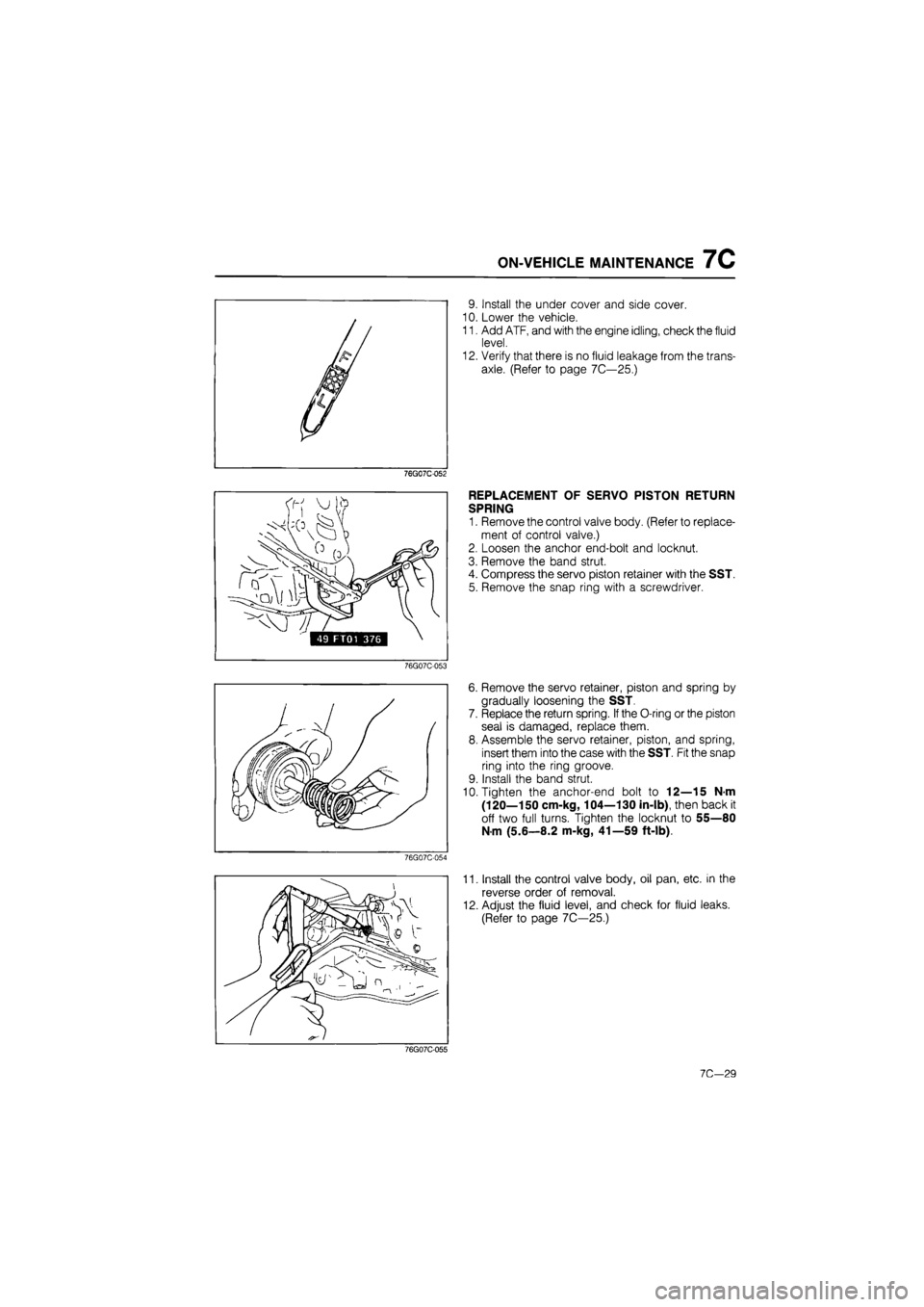 MAZDA 626 1987 Workshop Manual
ON-VEHICLE MAINTENANCE 7C
9. Install the under cover and side cover.
10. Lower the vehicle.
11. Add ATF, and with the engine idling, check the fluid
level.
12. Verify that there is no fluid leak MAZDA 626 1987 Workshop Manual
ON-VEHICLE MAINTENANCE 7C
9. Install the under cover and side cover.
10. Lower the vehicle.
11. Add ATF, and with the engine idling, check the fluid
level.
12. Verify that there is no fluid leak