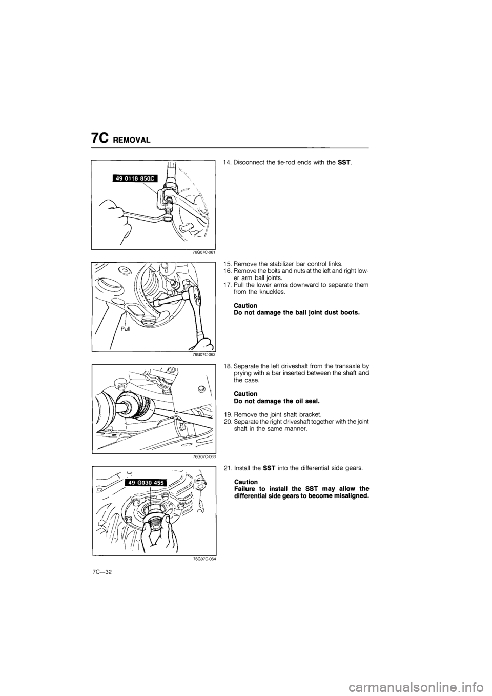 MAZDA 626 1987  Workshop Manual 
7C REMOVAL 
14. Disconnect the tie-rod ends with the SST. 
76G07C-061 
76G07C-062 
76G07C-063 
15. Remove the stabilizer bar control links. 
16. Remove the bolts and nuts at the left and right low-
e