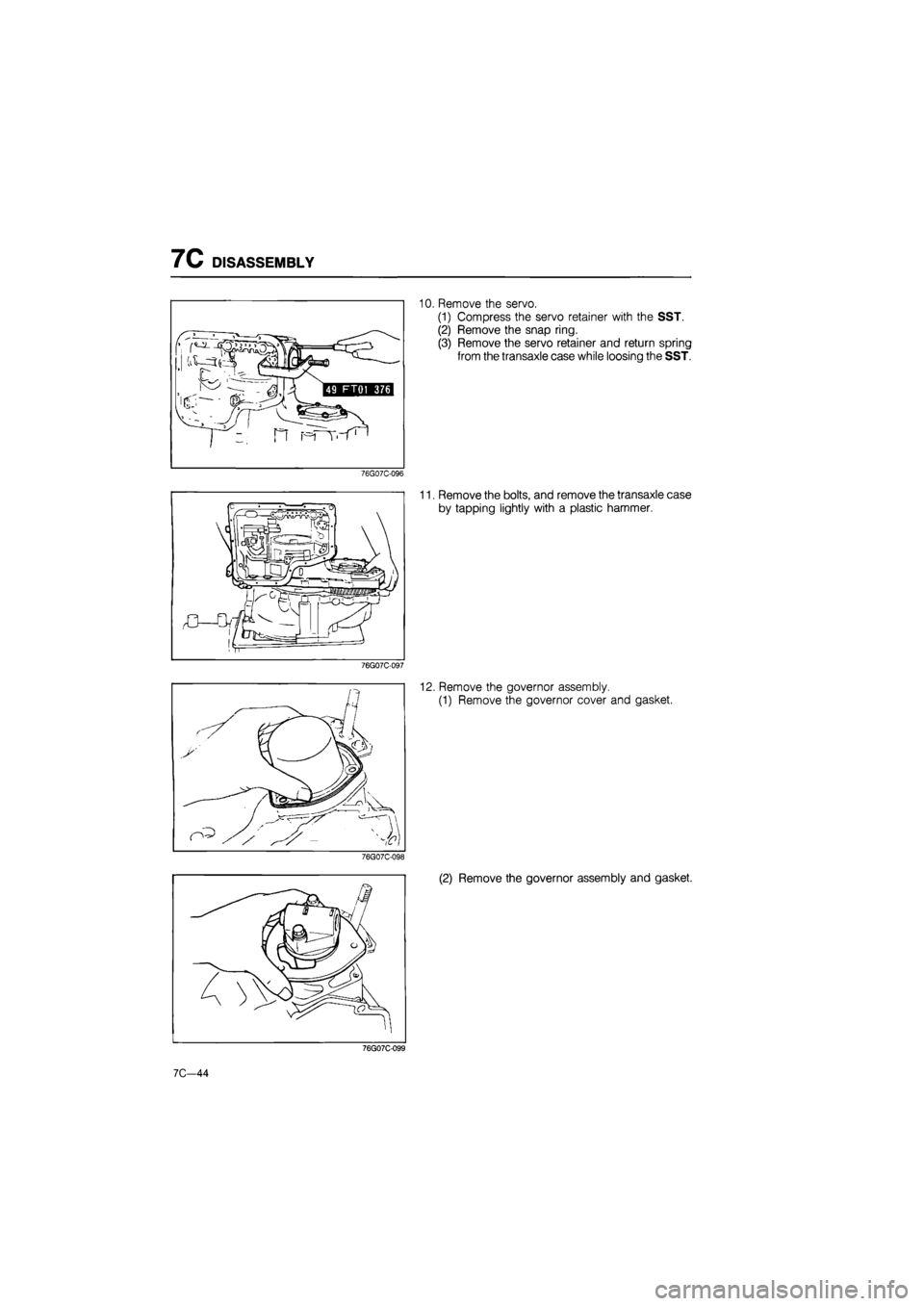 MAZDA 626 1987  Workshop Manual 
7C DISASSEMBLY 
76G07C-096 
76G07C-097 
76G07C-098 
10. Remove the servo. 
(1) Compress the servo retainer with the SST. 
(2) Remove the snap ring. 
(3) Remove the servo retainer and return spring 
f