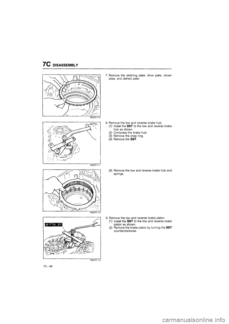 MAZDA 626 1987  Workshop Manual 
7C DISASSEMBLY 
76G07C-110 
76G07C-111 
76G07C-112 
7. Remove the retaining plate, drive plate, driven 
plate, and dished plate. 
8. Remove the low and reverse brake hub. 
(1) Install the SST to the 