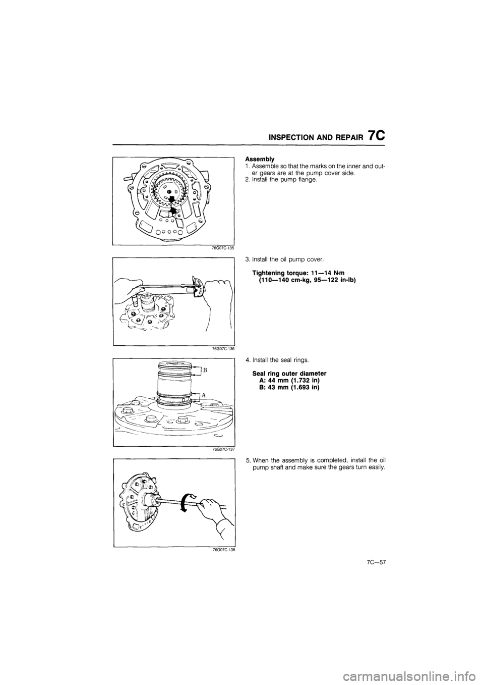 MAZDA 626 1987  Workshop Manual 
INSPECTION AND REPAIR 7C 
76G07C-135 
76G07C-136 
76G07C-137 
Assembly 
1. Assemble so that the marks on the inner and out-
er gears are at the pump cover side. 
2. Install the pump flange. 
3. Insta