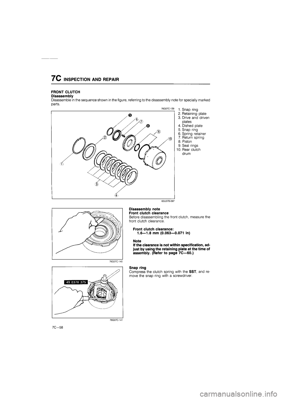 MAZDA 626 1987  Workshop Manual 
7C INSPECTION AND REPAIR 
FRONT CLUTCH 
Disassembly 
Disassemble in the sequence shown in the figure, referring to the disassembly note for specially marked 
parts. 
76G07C-139 1 Snap rjng 
2. Retain