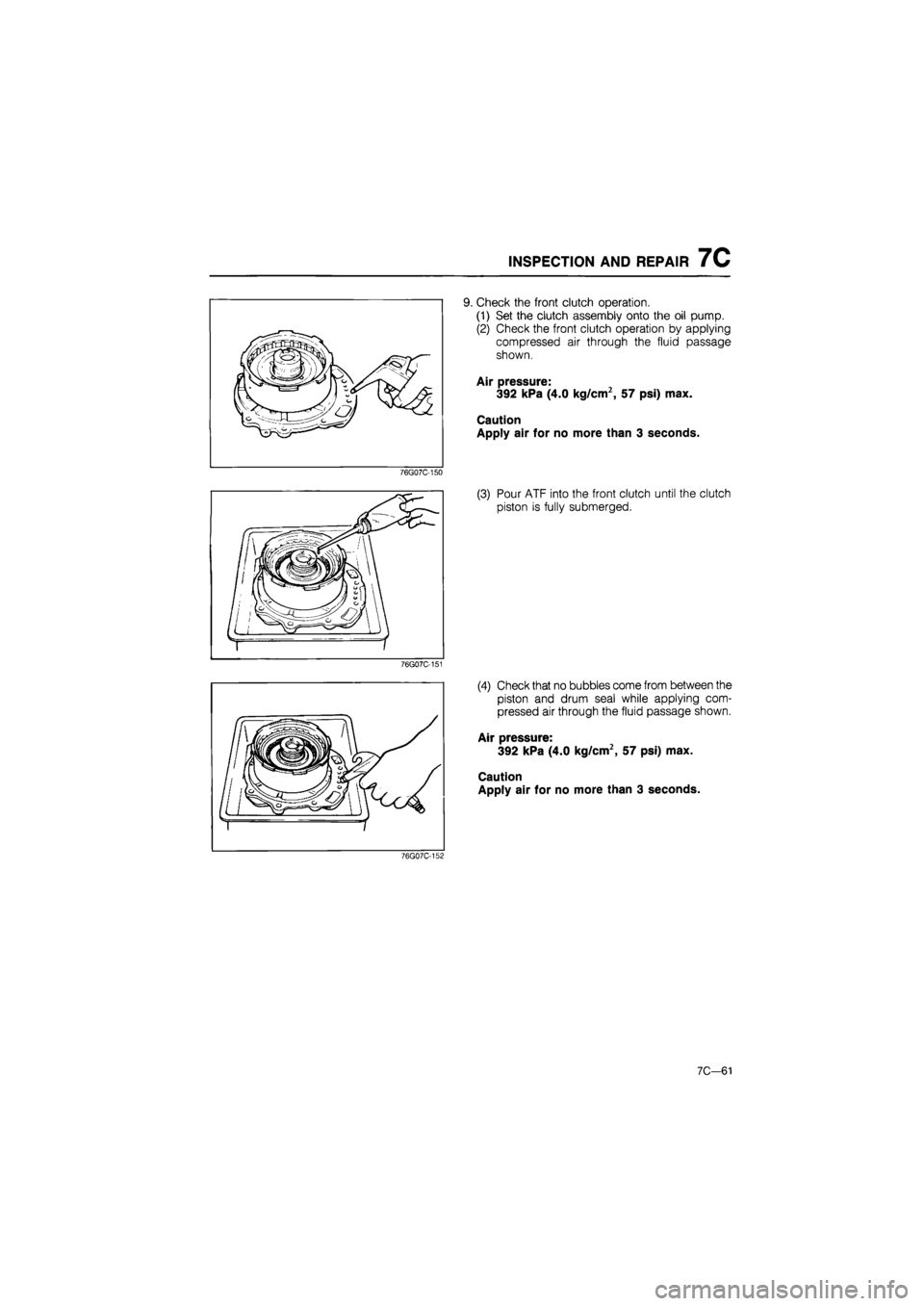 MAZDA 626 1987  Workshop Manual 
INSPECTION AND REPAIR 7C 
9. Check the front clutch operation. 
(1) Set the clutch assembly onto the oil pump. 
(2) Check the front clutch operation by applying 
compressed air through the fluid pass