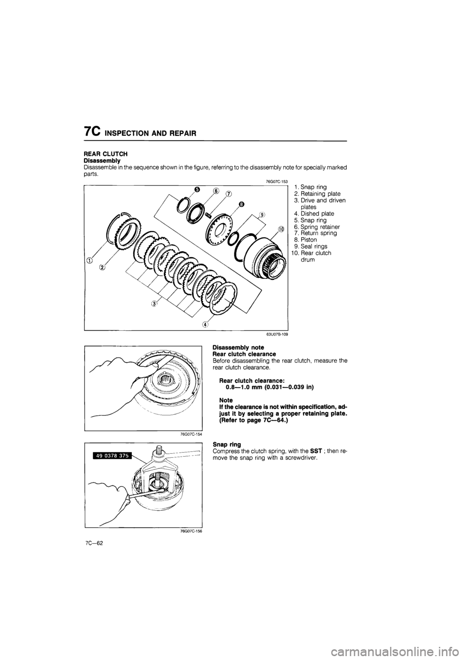MAZDA 626 1987  Workshop Manual 
7C INSPECTION AND REPAIR 
REAR CLUTCH 
Disassembly 
Disassemble in the sequence shown in the figure, referring to the disassembly note for specially marked 
parts. 
76G07C-153 
1. Snap ring 
2. Retai