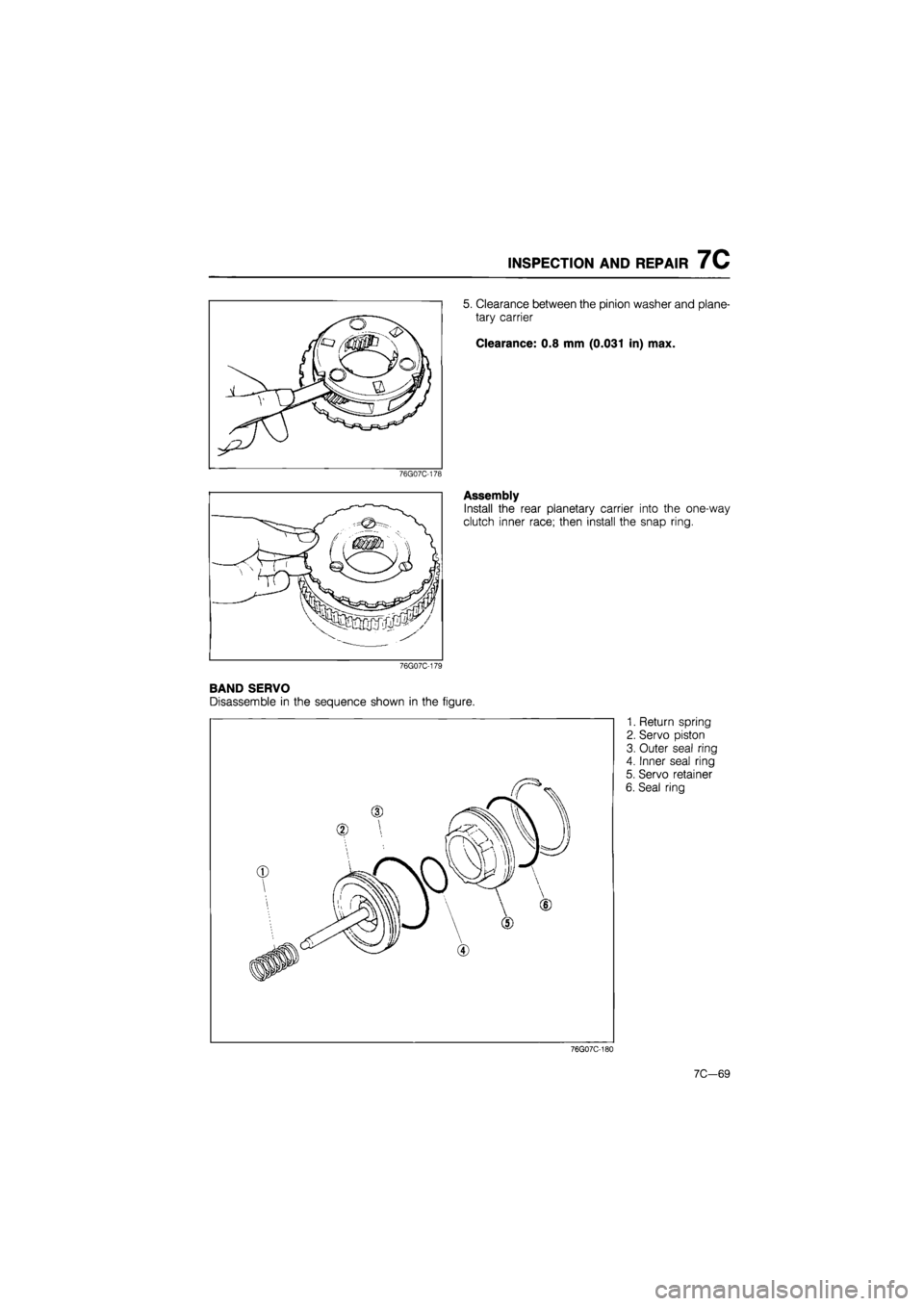 MAZDA 626 1987  Workshop Manual 
INSPECTION AND REPAIR 7C 
5. Clearance between the pinion washer and plane-
tary carrier 
Clearance: 0.8 mm (0.031 in) max. 
76G07C-178 
Assembly 
Install the rear planetary carrier into the one-way 