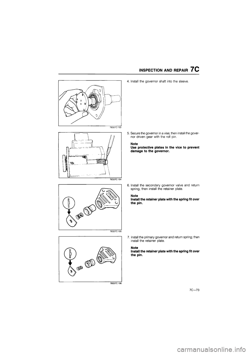 MAZDA 626 1987  Workshop Manual 
INSPECTION AND REPAIR 7C 
4. Install the governor shaft into the sleeve. 
76G07C-193 
76G07C-194 
76G07C-195 
5. Secure the governor in a vise; then install the gover-
nor driven gear with the roll p