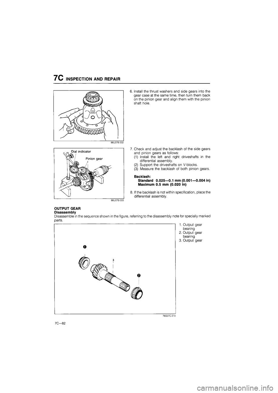 MAZDA 626 1987  Workshop Manual 
7C INSPECTION AND REPAIR 
•Jo V-sVOJ  
V-^ sy \  
^ I 
Dial indicator 
Pinion gear 
A 

86U07B-332 
6. Install the thrust washers and side gears into the 
gear case at the same time, then turn them