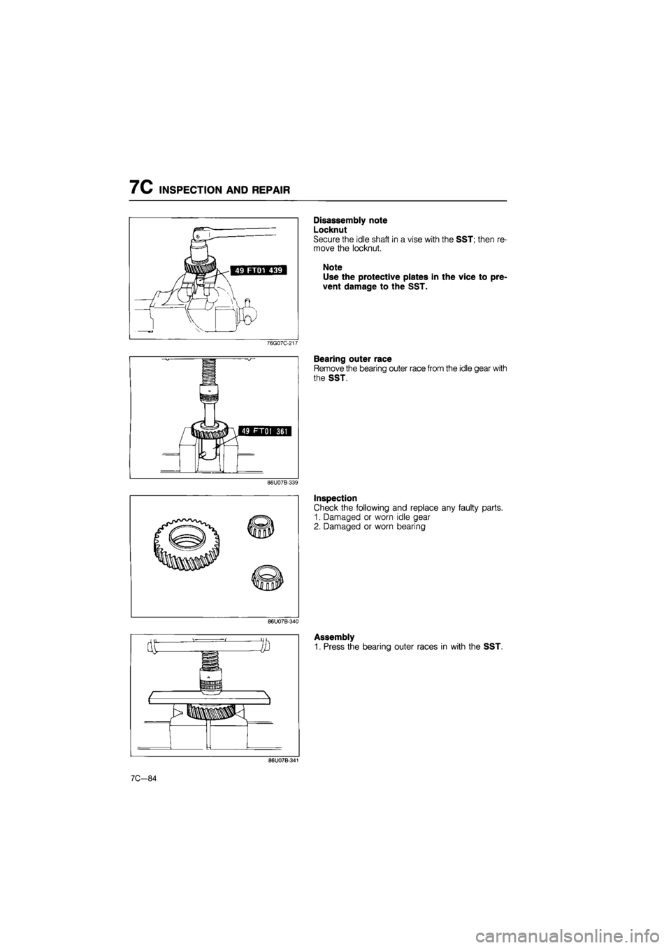 MAZDA 626 1987  Workshop Manual 
7C INSPECTION AND REPAIR 
Disassembly note 
Locknut 
Secure the idle shaft in a vise with the SST; then re-
move the locknut. 
Note 
Use the protective plates in the vice to pre-
vent damage to the S
