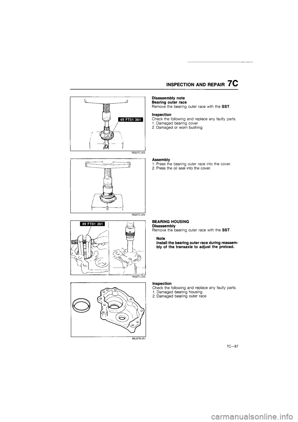 MAZDA 626 1987  Workshop Manual 
INSPECTION AND REPAIR 7C 
Disassembly note 
Bearing outer race 
Remove the bearing outer race with the SST. 
Inspection 
Check the following and replace any faulty parts. 
1. Damaged bearing cover 
2