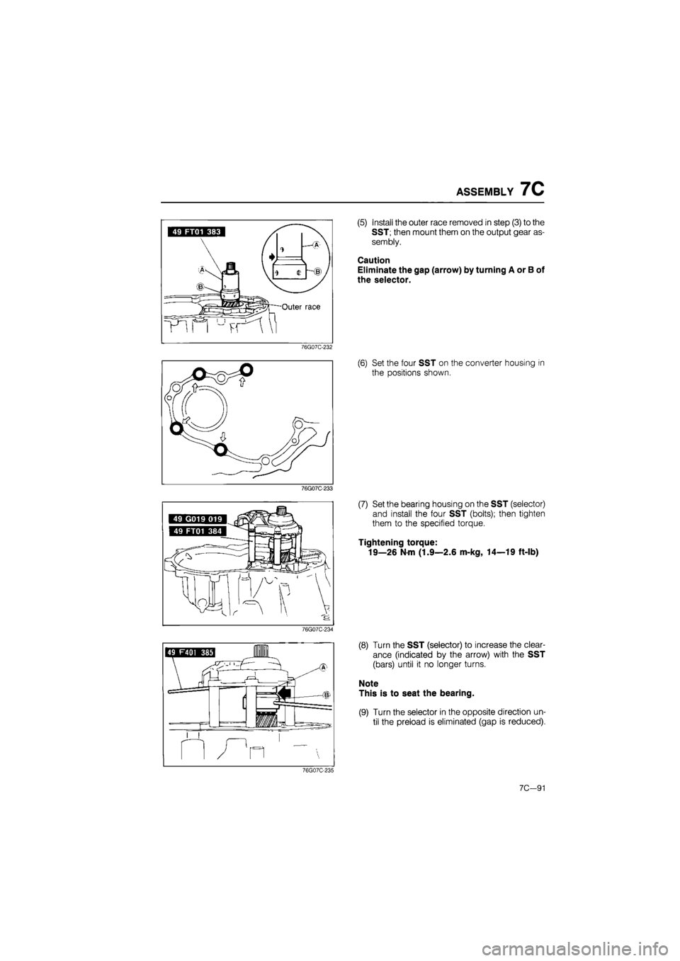 MAZDA 626 1987  Workshop Manual 
ASSEMBLY 7C 
(5) Install the outer race removed in step (3) to the 
SST; then mount them on the output gear as-
sembly. 
Caution 
Eliminate the gap (arrow) by turning A or B of 
the selector. 
76G07C