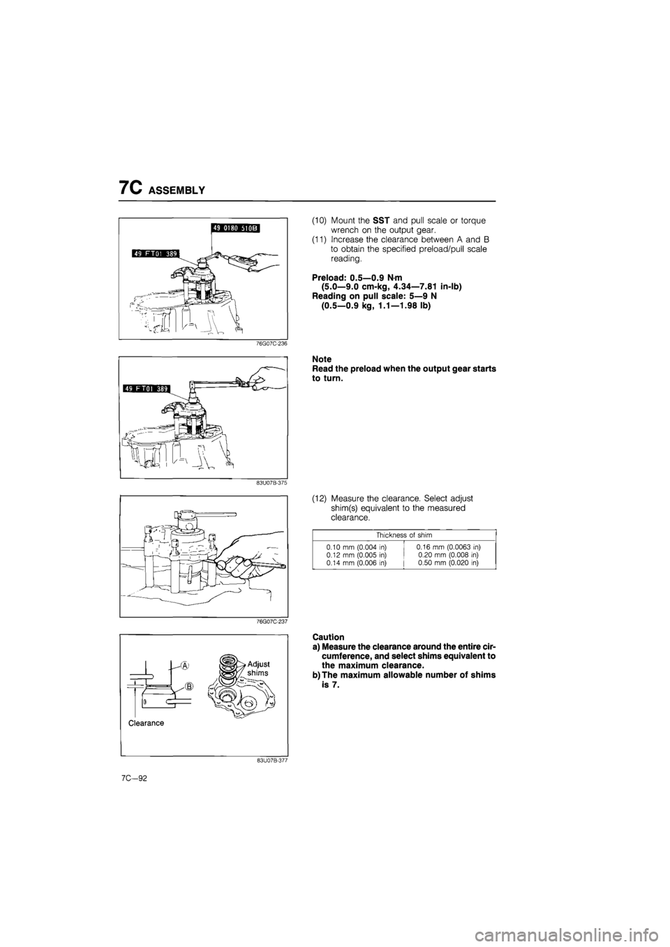 MAZDA 626 1987  Workshop Manual 
7C ASSEMBLY 
(10) Mount the SST and pull scale or torque 
wrench on the output gear. 
(11) Increase the clearance between A and B 
to obtain the specified preload/pull scale 
reading. 
Preload: 0.5