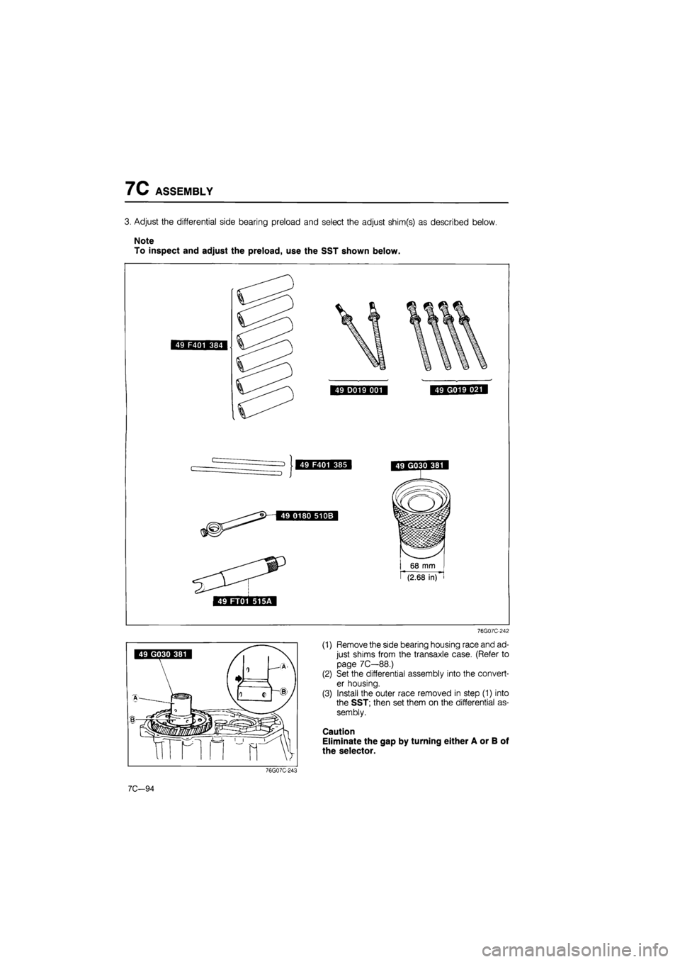 MAZDA 626 1987  Workshop Manual 
7C ASSEMBLY 
3. Adjust the differential side bearing preload and select the adjust shim(s) as described below. 
Note 
To inspect and adjust the preload, use the SST shown below. 
76G07C-242 
(1) Remo