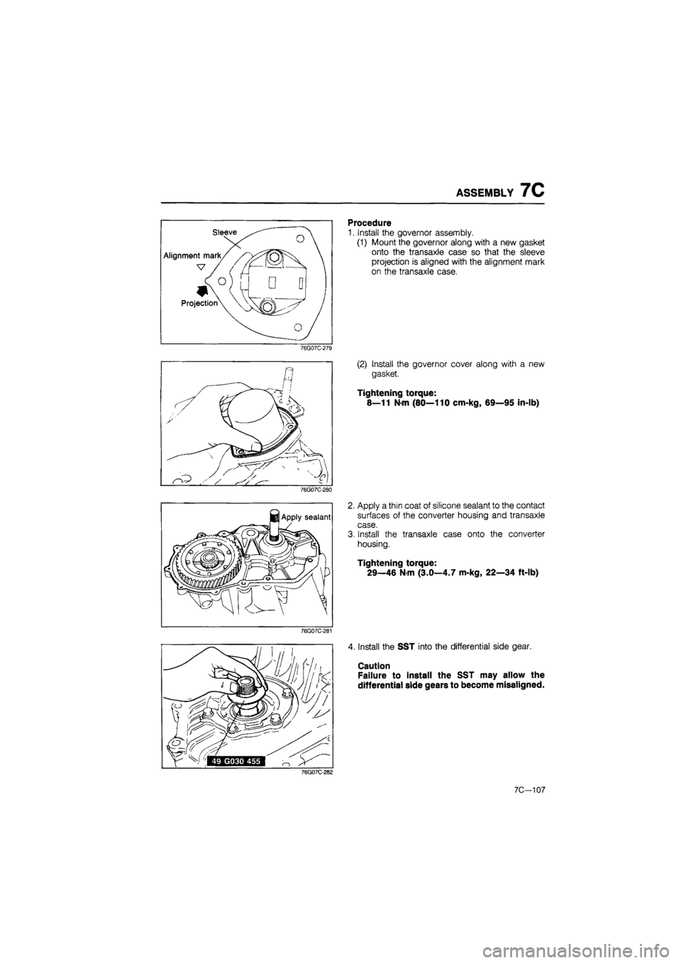 MAZDA 626 1987  Workshop Manual 
ASSEMBLY 7C 
76G07C-279 
76G07C-280 
76G07C-281 
Procedure 
1. Install the governor assembly. 
(1) Mount the governor along with a new gasket 
onto the transaxle case so that the sleeve 
projection i