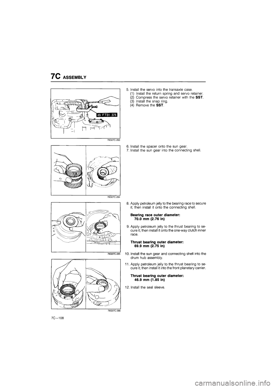 MAZDA 626 1987  Workshop Manual 
7C ASSEMBLY 
76G07C-283 
76G07C-284 
5. Install the servo into the transaxle case. 
(1) Install the return spring and servo retainer. 
(2) Compress the servo retainer with the SST. 
(3) Install the s