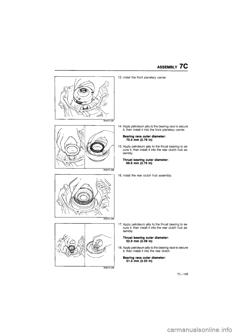 MAZDA 626 1987  Workshop Manual 
ASSEMBLY 7C 
13. Install the front planetary carrier. 
76G07C-287 
MP" 
^tlTrfnnnr®^ 
76G07C-288 
14. Apply petroleum jelly to the bearing race to secure 
it; then install it into the front planetar