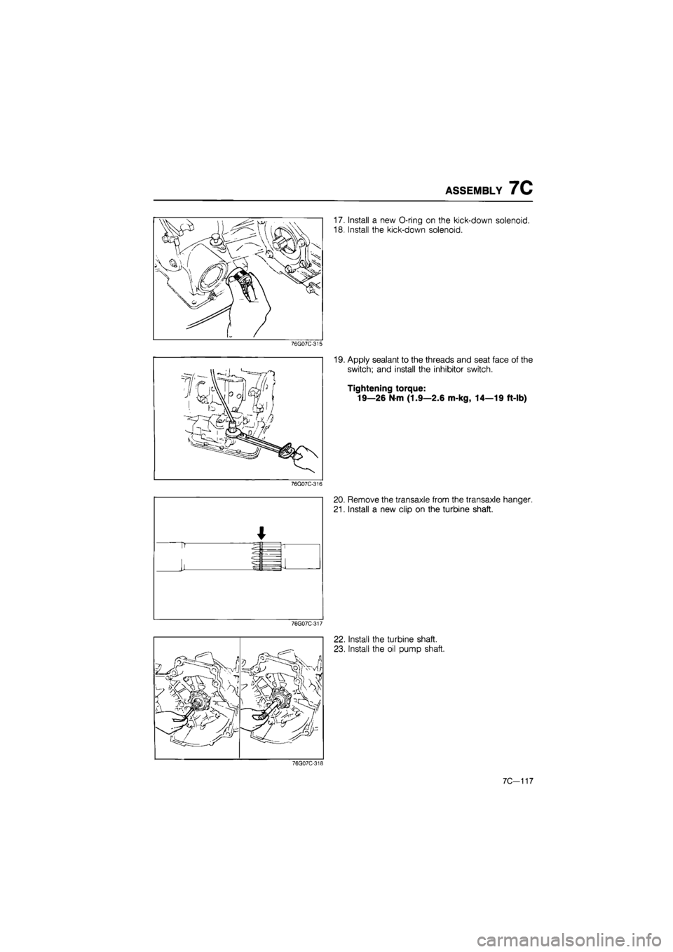 MAZDA 626 1987  Workshop Manual 
ASSEMBLY 7C 
17. Install a new O-ring on the kick-down solenoid. 
18. Install the kick-down solenoid. 
76G07C-315 
19. Apply sealant to the threads and seat face of the 
switch; and install the inhib