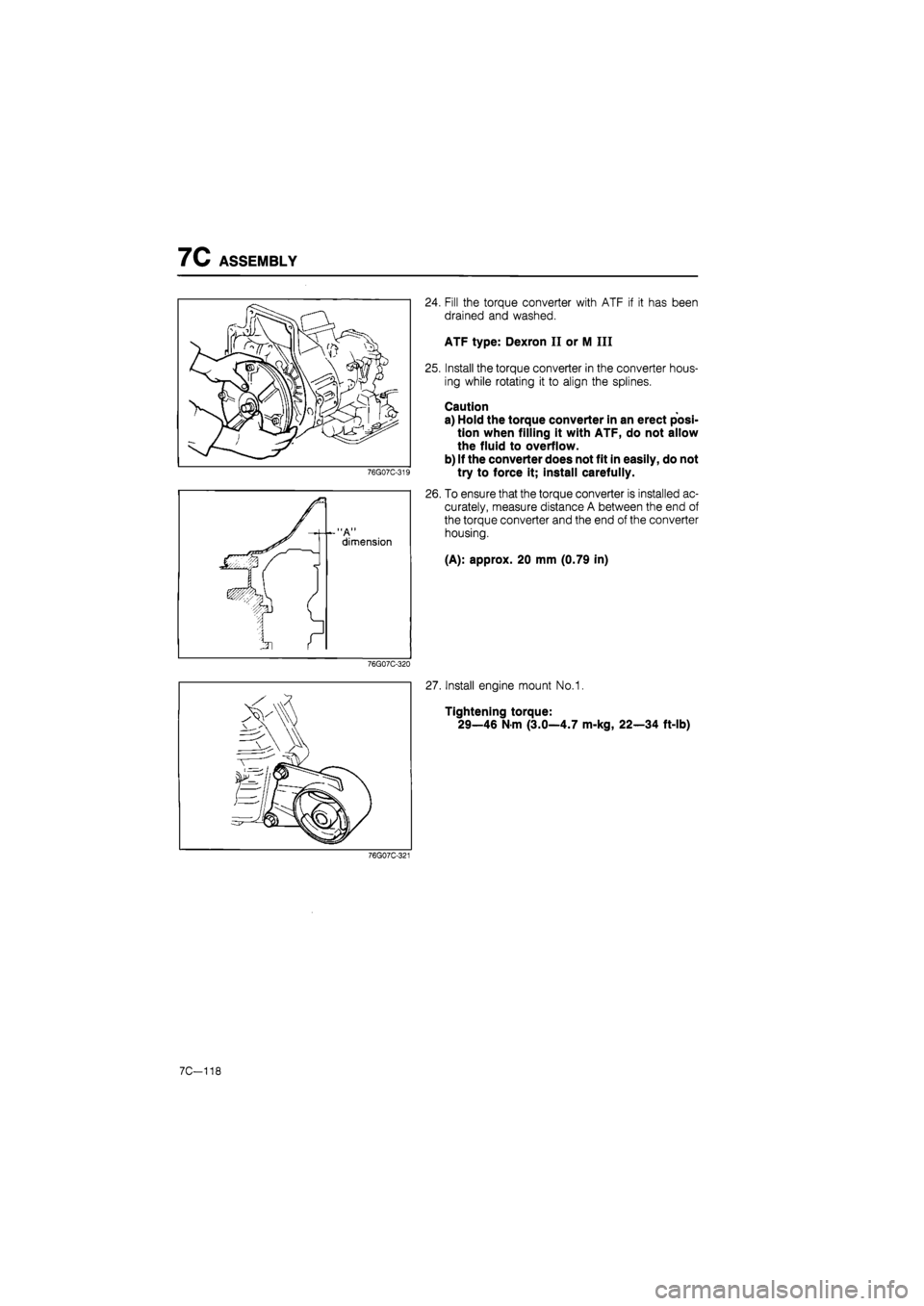 MAZDA 626 1987  Workshop Manual 
7C ASSEMBLY 
76G07C-319 

—
 "A" dimension 
iP^X 
VJjal ( 
f b 
v. r 
24. Fill the torque converter with ATF if it has been 
drained and washed. 
ATF type: Dexron II or M III 
25. Install the torq
