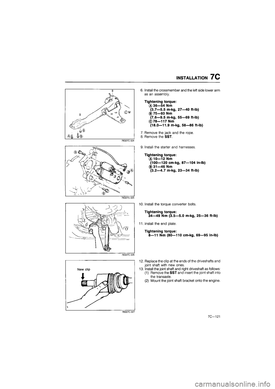 MAZDA 626 1987  Workshop Manual 
INSTALLATION 7C 
B 
i^sN | 
-- f  
®4 4-1; 
6. Install the crossmember and the left side lower arm 
as an assembly. 
Tightening torque: 

(A)
 36—54 N m 
(3.7—5.5 m-kg, 27—40 ft-lb) 
(|) 75—
