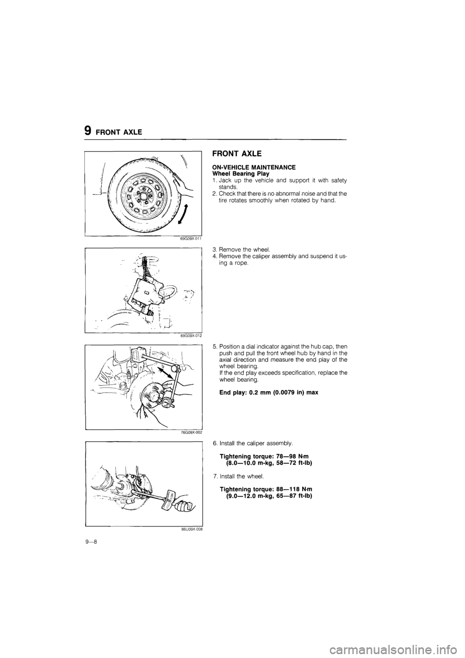 MAZDA 626 1987  Workshop Manual 
9 FRONT AXLE 
69G09X-011 
•f SB. .j— 
"V 
jb 
rCf?^ 
^ T 
-U 
• - ^ 
69G09X-012 
76G09X-002 
FRONT AXLE 
ON-VEHICLE MAINTENANCE 
Wheel Bearing Play 
1. Jack up the vehicle and support it with s