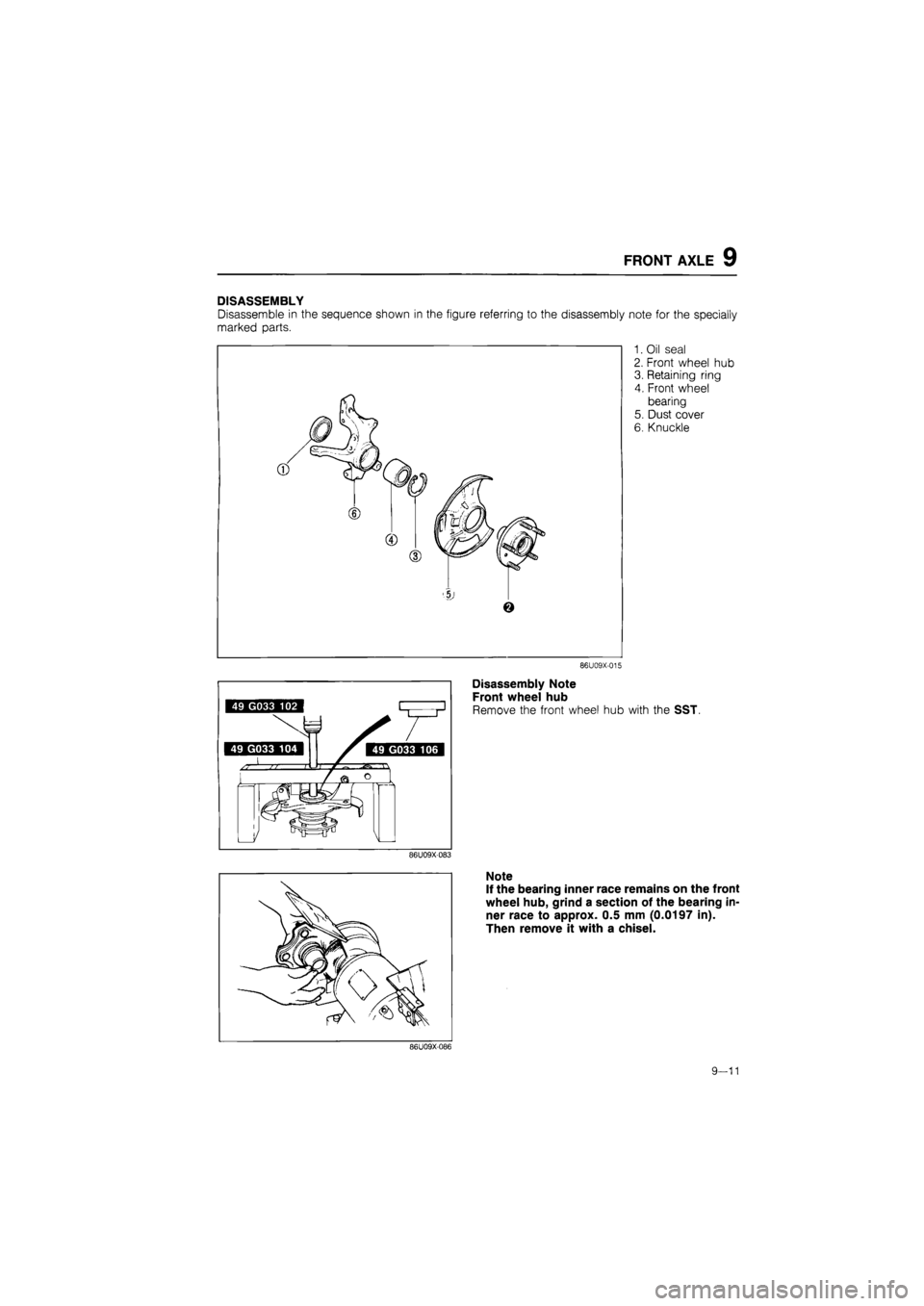 MAZDA 626 1987  Workshop Manual 
FRONT AXLE 9 
DISASSEMBLY 
Disassemble in the sequence shown in the figure referring to the disassembly note for the specially 
marked parts. 
1. Oil seal 
2. Front wheel hub 
3. Retaining ring 
4. F