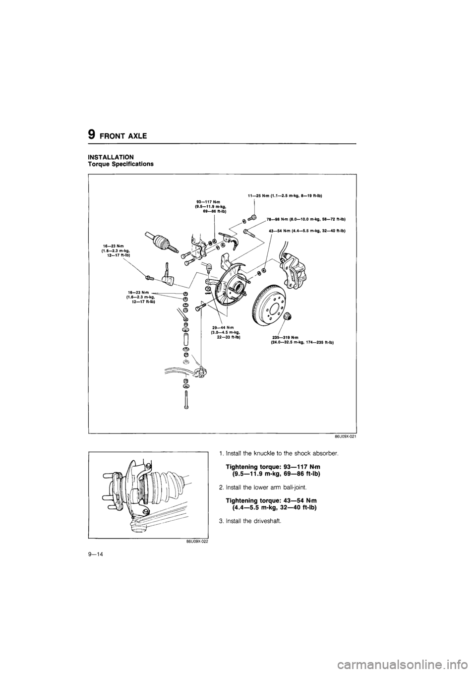 MAZDA 626 1987  Workshop Manual 
9 FRONT AXLE 
INSTALLATION 
Torque Specifications 
11—25 N m (1.1—2.5 m-kg, 8—19 ft-lb) 
8 © 
86U09X-021 
1. Install the knuckle to the shock absorber. 
Tightening torque: 93—117
 N
 m 
(9.5